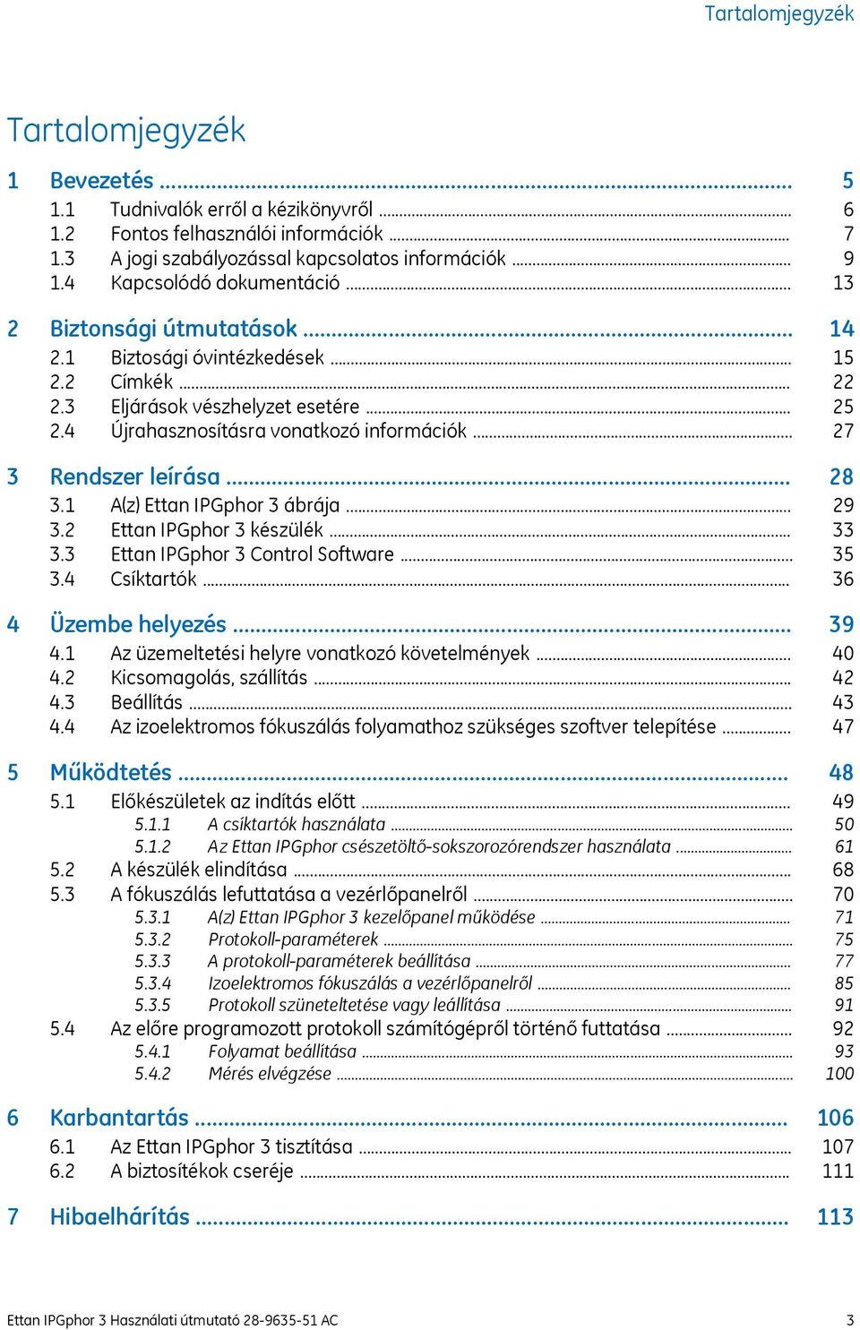 .. 3.2 Ettan IPGphor 3 készülék... 3.3 Ettan IPGphor 3 Control Software... 3.4 Csíktartók... 4 Üzembe helyezés... 4.1 Az üzemeltetési helyre vonatkozó követelmények... 4.2 Kicsomagolás, szállítás... 4.3 Beállítás.