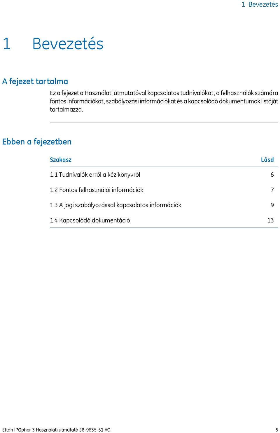 tartalmazza. Ebben a fejezetben Szakasz 1.1 Tudnivalók erről a kézikönyvről 1.2 Fontos felhasználói információk 1.