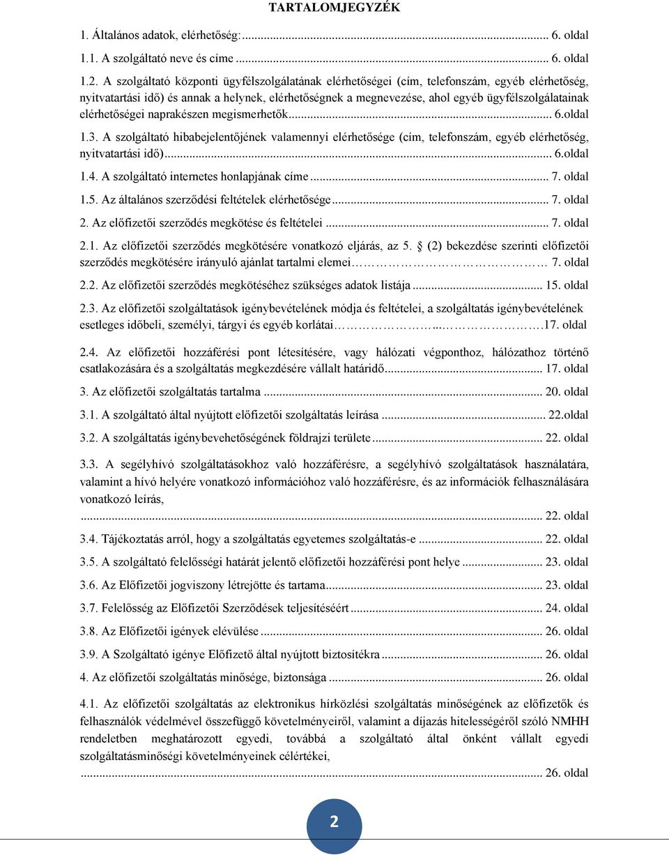 elérhetőségei naprakészen megismerhetők... 6.oldal 1.3. A szolgáltató hibabejelentőjének valamennyi elérhetősége (cím, telefonszám, egyéb elérhetőség, nyitvatartási idő)... 6.oldal 1.4.