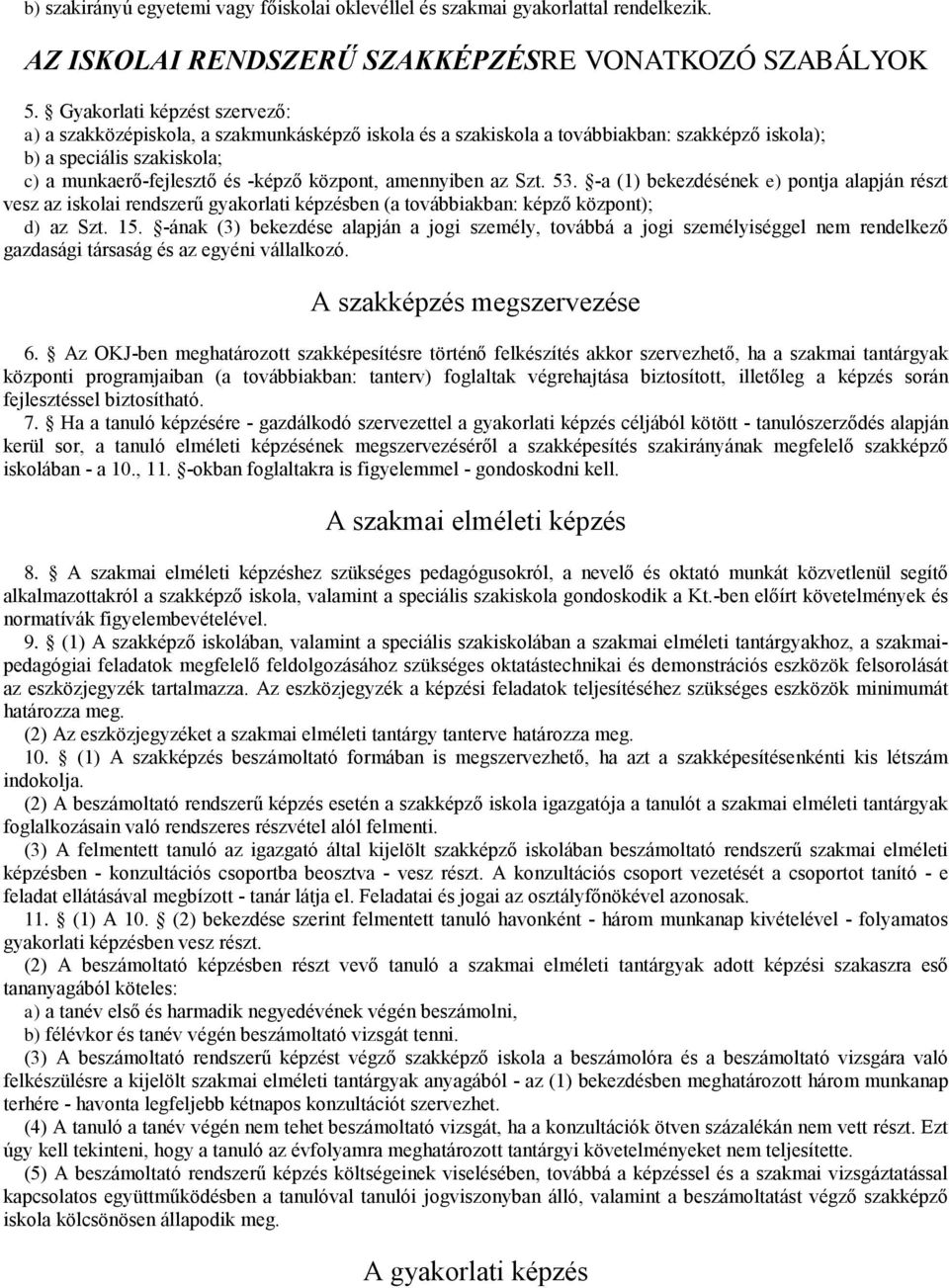 amennyiben az Szt. 53. -a (1) bekezdésének e) pontja alapján részt vesz az iskolai rendszerű gyakorlati képzésben (a továbbiakban: képző központ); d) az Szt. 15.