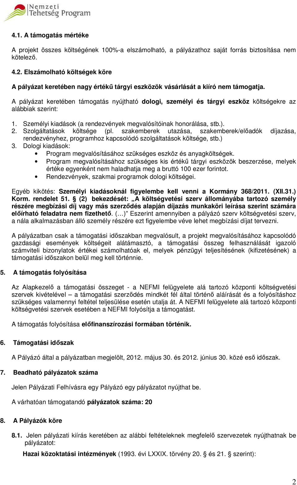 A pályázat keretében támogatás nyújtható dologi, személyi és tárgyi eszköz költségekre az alábbiak szerint: 1. Személyi kiadások (a rendezvények megvalósítóinak honorálása, stb.). 2.