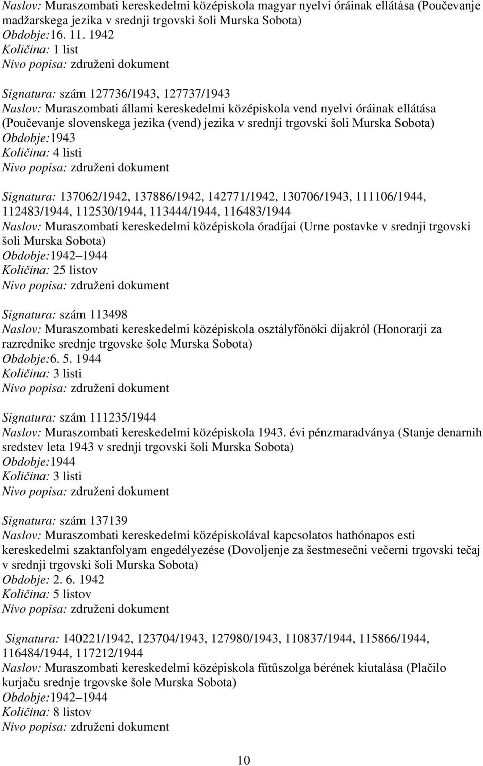 trgovski šoli Murska Sobota) Obdobje:1943 Količina: 4 listi Signatura: 137062/1942, 137886/1942, 142771/1942, 130706/1943, 111106/1944, 112483/1944, 112530/1944, 113444/1944, 116483/1944 Naslov: