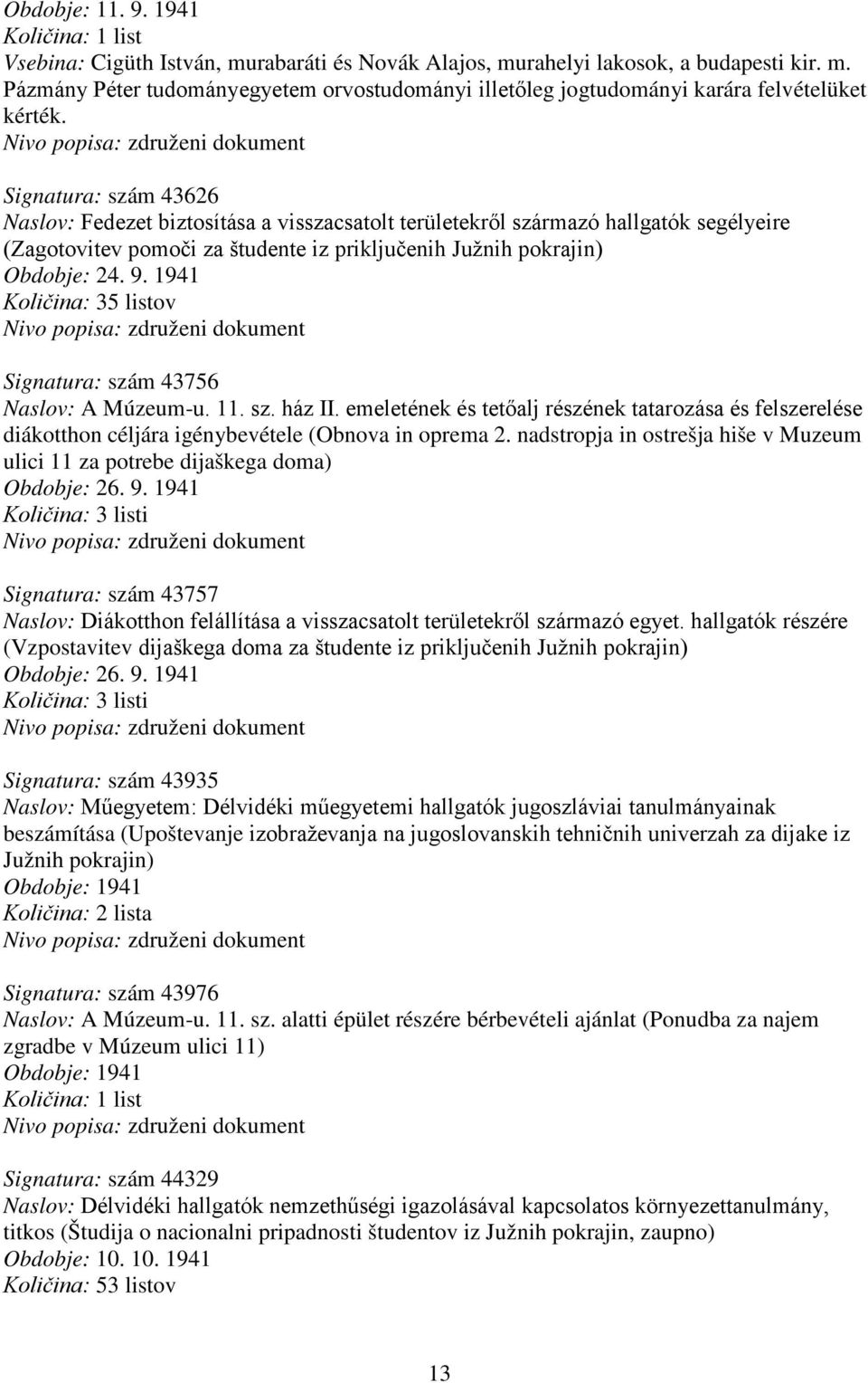 1941 Količina: 35 listov Signatura: szám 43756 Naslov: A Múzeum-u. 11. sz. ház II. emeletének és tetőalj részének tatarozása és felszerelése diákotthon céljára igénybevétele (Obnova in oprema 2.
