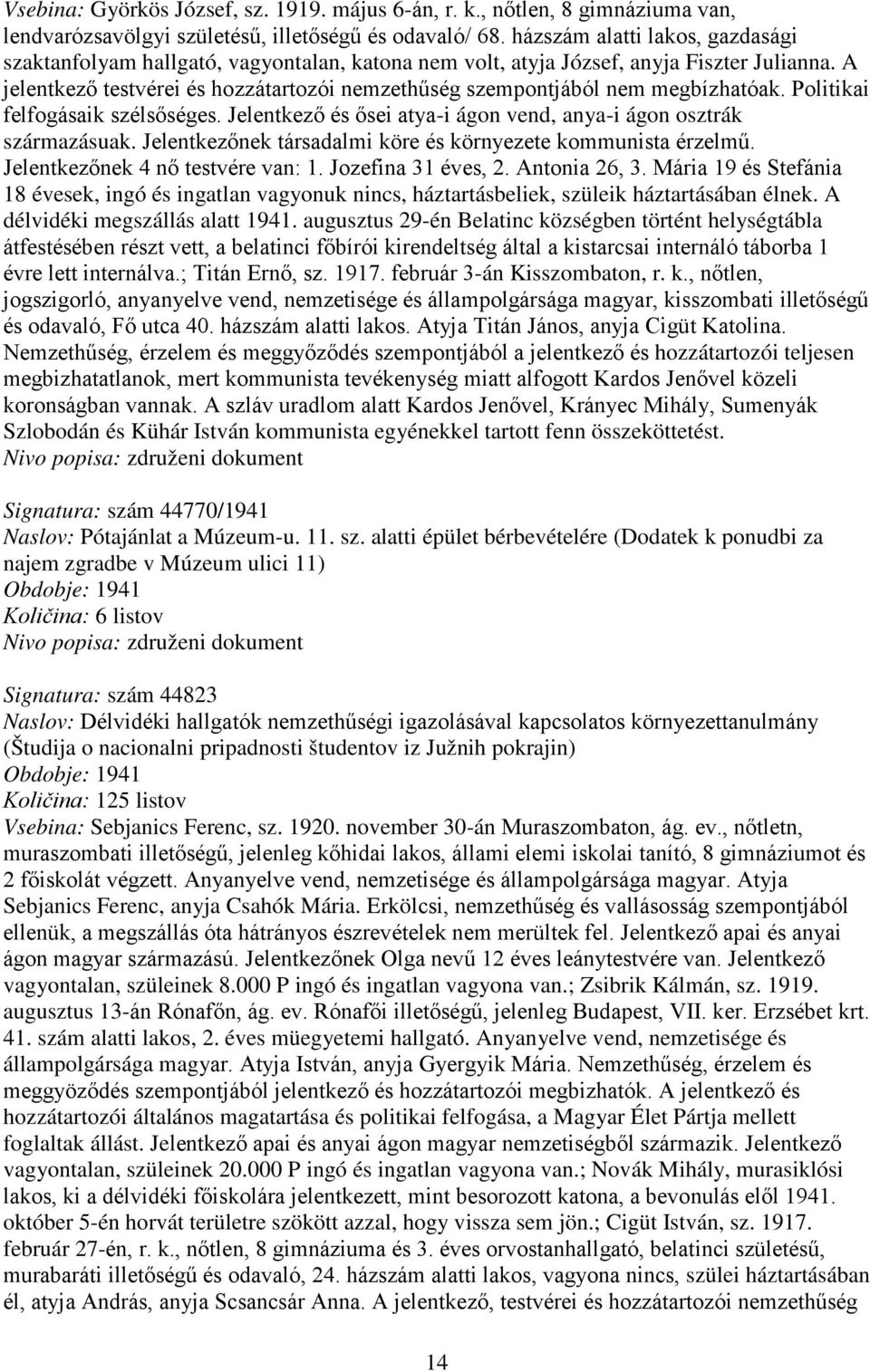 A jelentkező testvérei és hozzátartozói nemzethűség szempontjából nem megbízhatóak. Politikai felfogásaik szélsőséges. Jelentkező és ősei atya-i ágon vend, anya-i ágon osztrák származásuak.