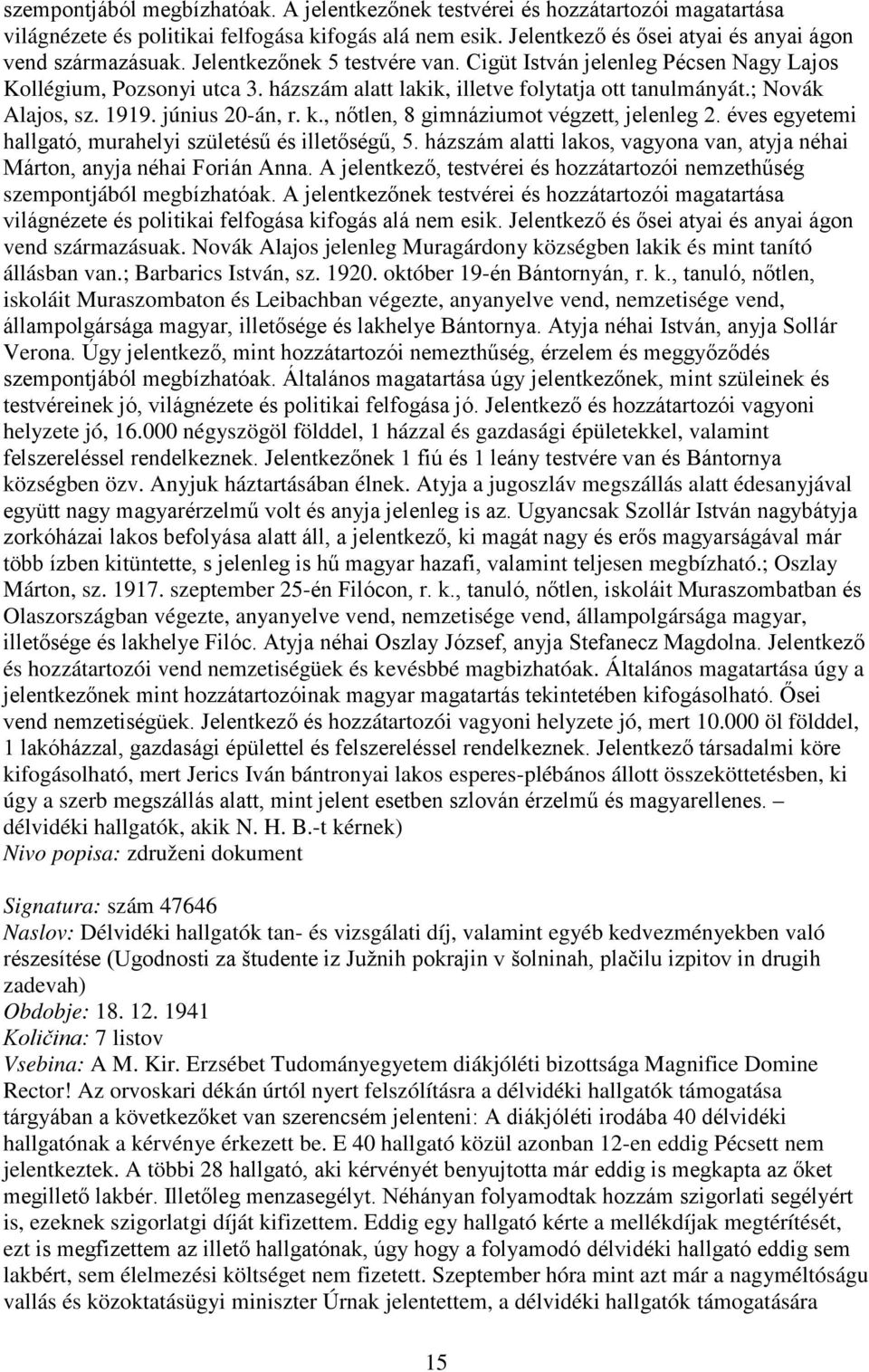 , nőtlen, 8 gimnáziumot végzett, jelenleg 2. éves egyetemi hallgató, murahelyi születésű és illetőségű, 5. házszám alatti lakos, vagyona van, atyja néhai Márton, anyja néhai Forián Anna.