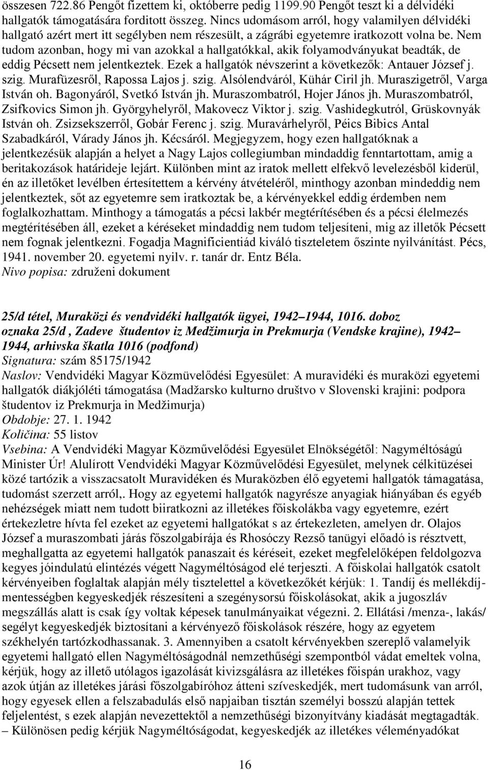 Nem tudom azonban, hogy mi van azokkal a hallgatókkal, akik folyamodványukat beadták, de eddig Pécsett nem jelentkeztek. Ezek a hallgatók névszerint a következők: Antauer József j. szig.