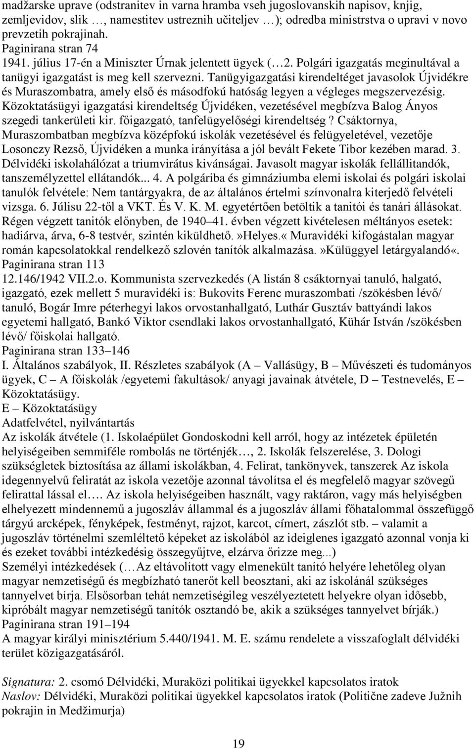 Tanügyigazgatási kirendeltéget javasolok Újvidékre és Muraszombatra, amely első és másodfokú hatóság legyen a végleges megszervezésig.