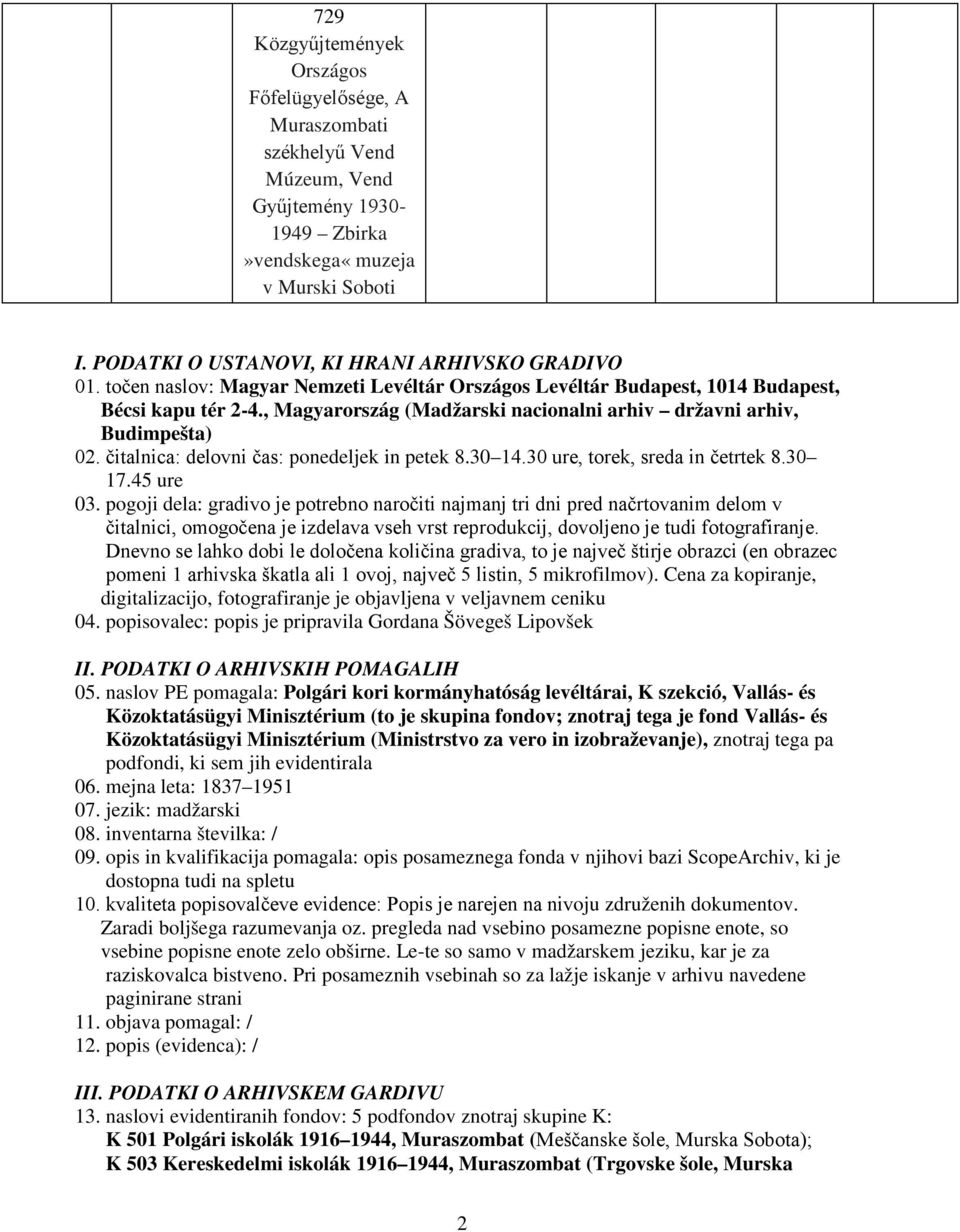 , Magyarország (Madžarski nacionalni arhiv državni arhiv, Budimpešta) 02. čitalnica: delovni čas: ponedeljek in petek 8.30 14.30 ure, torek, sreda in četrtek 8.30 17.45 ure 03.
