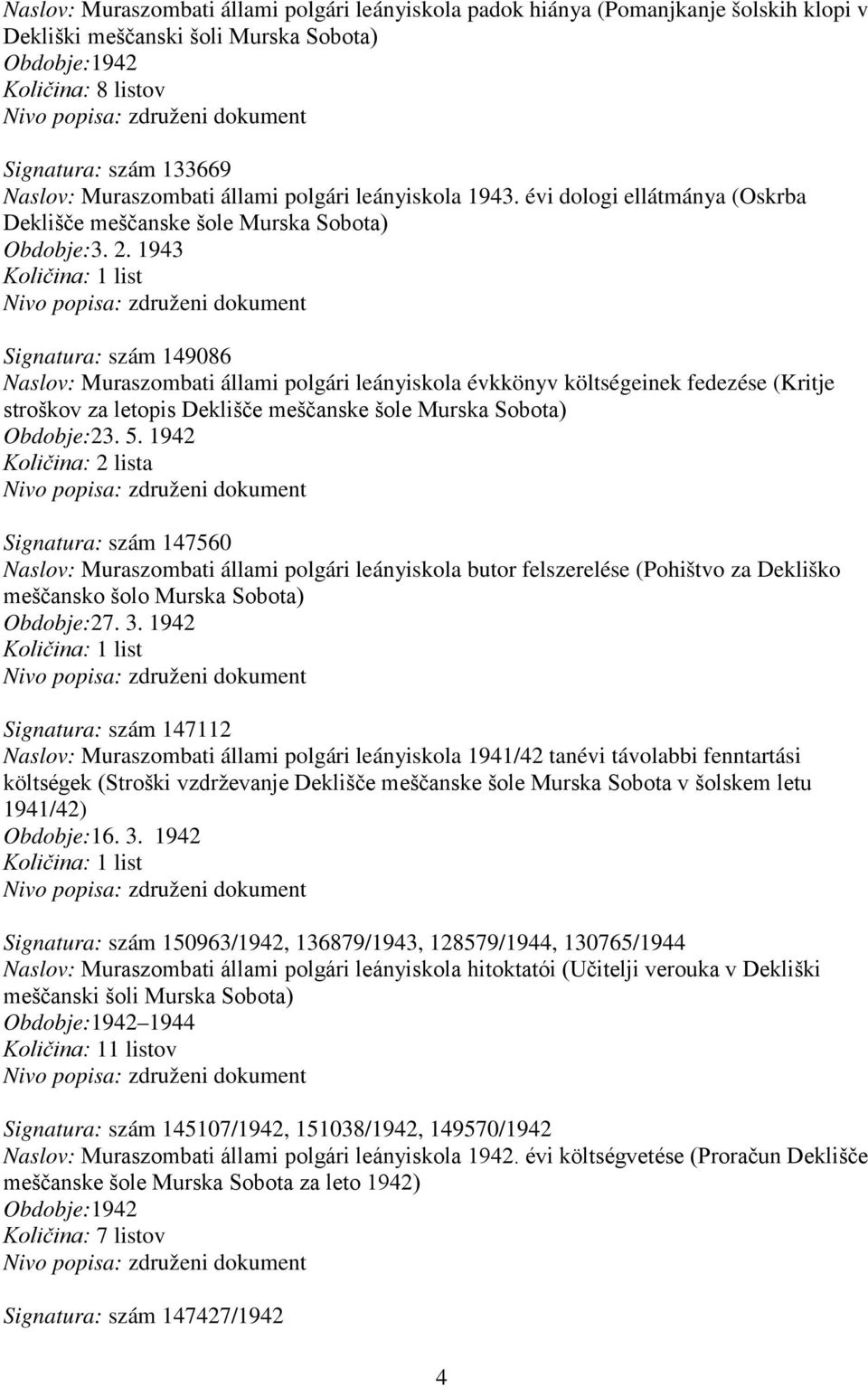 1943 Količina: 1 list Signatura: szám 149086 Naslov: Muraszombati állami polgári leányiskola évkkönyv költségeinek fedezése (Kritje stroškov za letopis Deklišče meščanske šole Murska Sobota)
