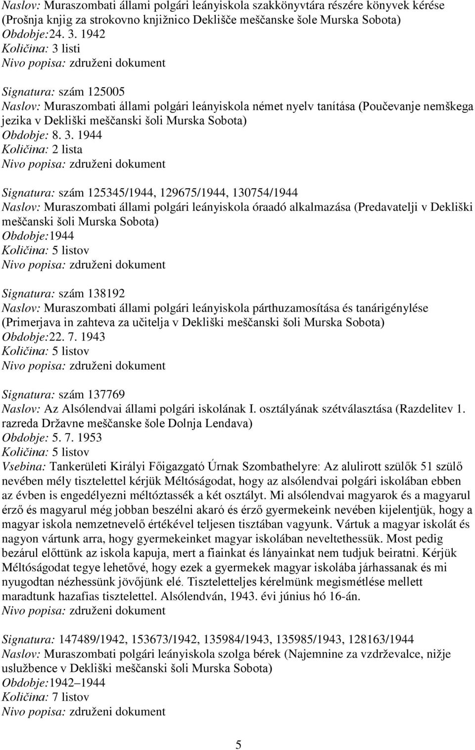 listi Signatura: szám 125005 Naslov: Muraszombati állami polgári leányiskola német nyelv tanítása (Poučevanje nemškega jezika v Dekliški meščanski šoli Murska Sobota) Obdobje: 8. 3.