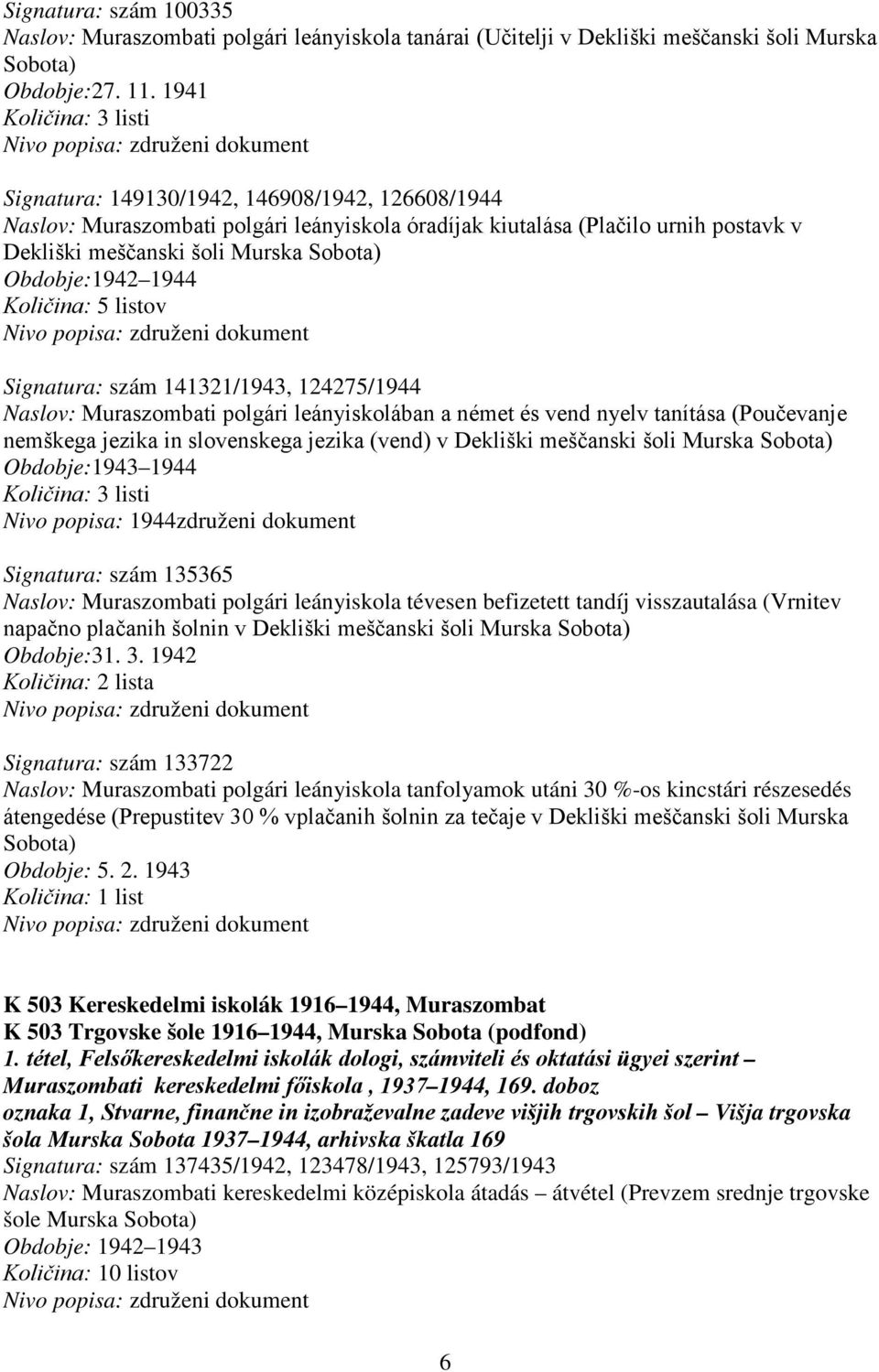 Obdobje:1942 1944 Količina: 5 listov Signatura: szám 141321/1943, 124275/1944 Naslov: Muraszombati polgári leányiskolában a német és vend nyelv tanítása (Poučevanje nemškega jezika in slovenskega