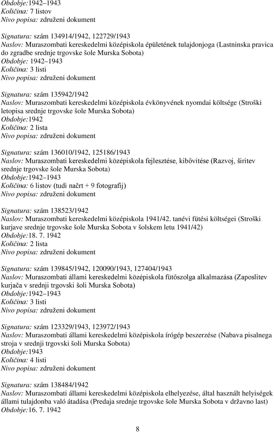 Murska Sobota) Obdobje:1942 Količina: 2 lista Signatura: szám 136010/1942, 125186/1943 Naslov: Muraszombati kereskedelmi középiskola fejlesztése, kibővítése (Razvoj, širitev srednje trgovske šole