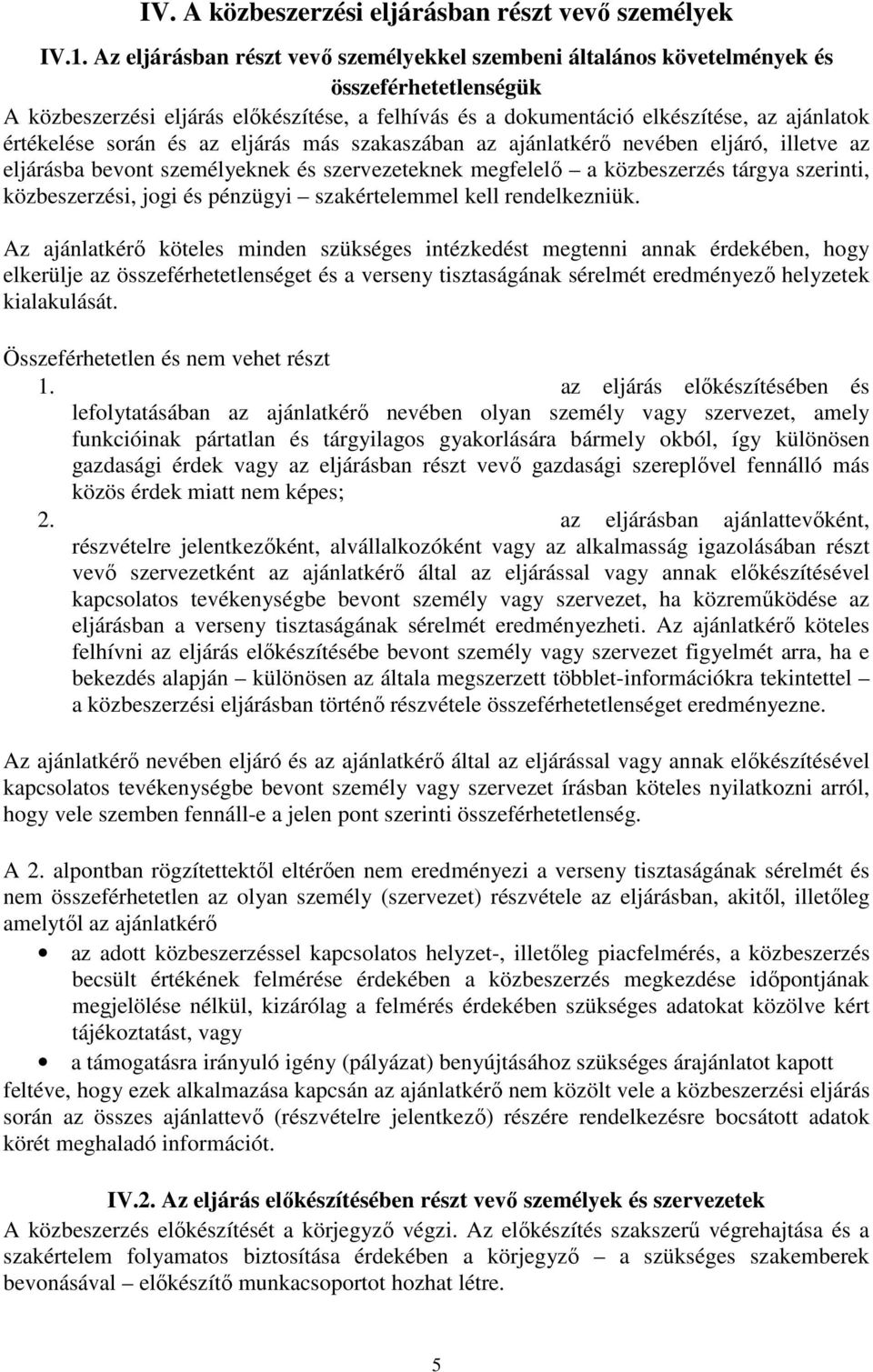 során és az eljárás más szakaszában az ajánlatkérő nevében eljáró, illetve az eljárásba bevont személyeknek és szervezeteknek megfelelő a közbeszerzés tárgya szerinti, közbeszerzési, jogi és pénzügyi