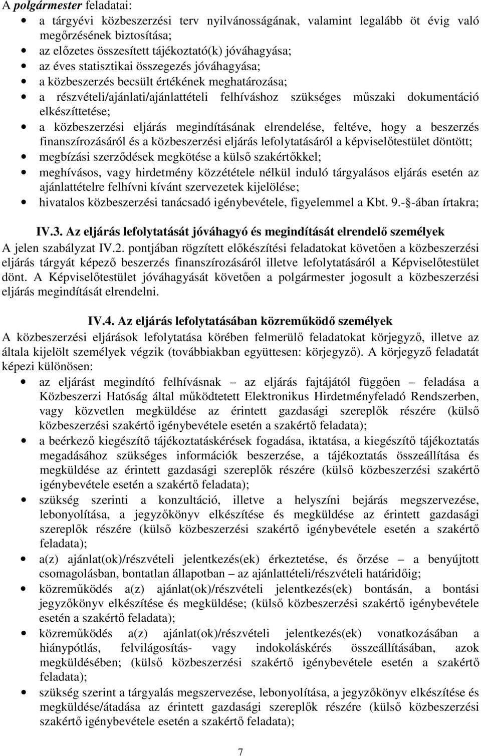 eljárás megindításának elrendelése, feltéve, hogy a beszerzés finanszírozásáról és a közbeszerzési eljárás lefolytatásáról a képviselőtestület döntött; megbízási szerződések megkötése a külső