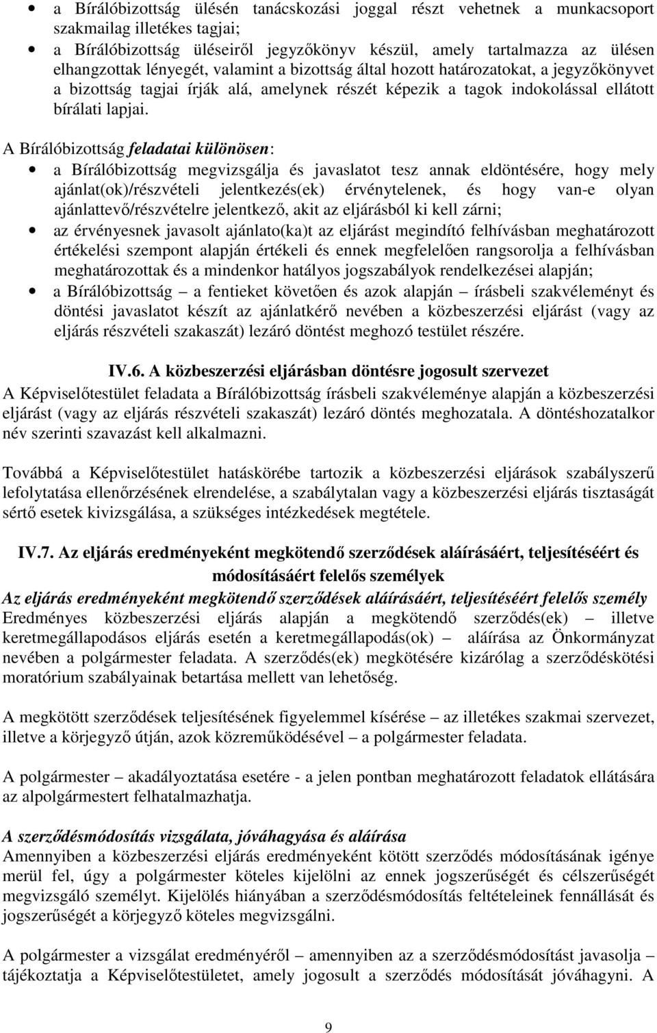 A Bírálóbizottság feladatai különösen: a Bírálóbizottság megvizsgálja és javaslatot tesz annak eldöntésére, hogy mely ajánlat(ok)/részvételi jelentkezés(ek) érvénytelenek, és hogy van-e olyan