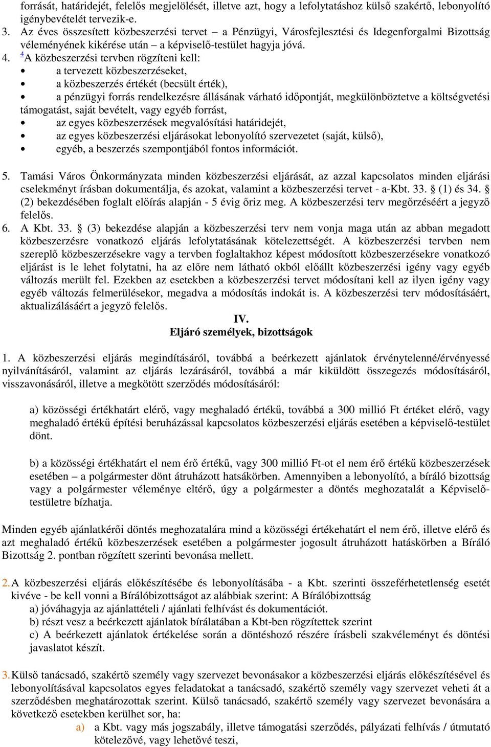 4 A közbeszerzési tervben rögzíteni kell: a tervezett közbeszerzéseket, a közbeszerzés értékét (becsült érték), a pénzügyi forrás rendelkezésre állásának várható időpontját, megkülönböztetve a