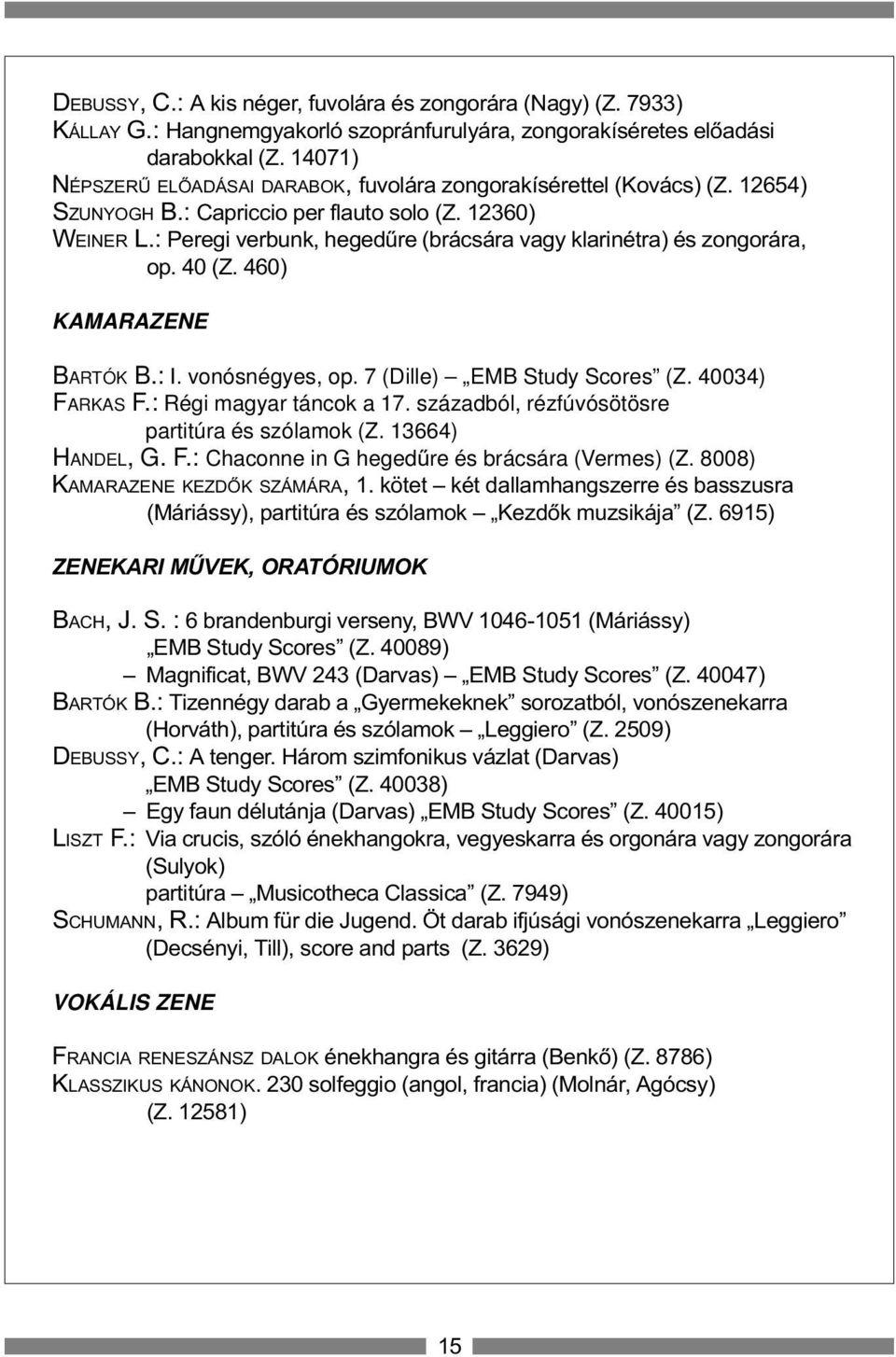 : Peregi verbunk, hegedûre (brácsára vagy klarinétra) és zongorára, op. 40 (Z. 460) KAMARAZENE BARTÓK B.: I. vonósnégyes, op. 7 (Dille) EMB Study Scores (Z. 40034) FARKAS F.: Régi magyar táncok a 17.