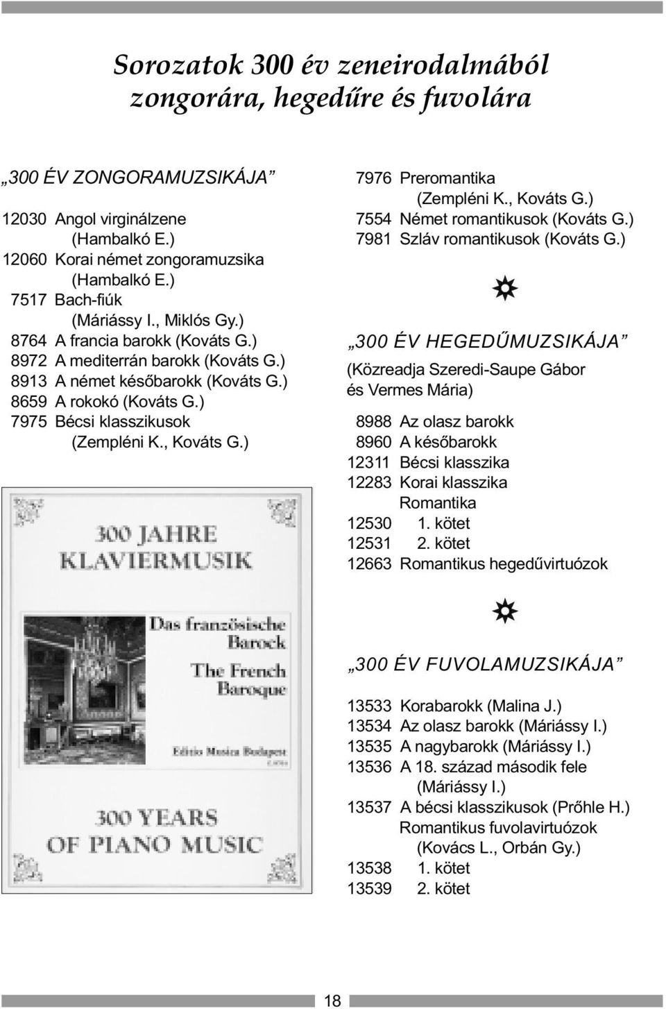 ) 7975 Bécsi klasszikusok (Zempléni K., Kováts G.) 7976 Preromantika (Zempléni K., Kováts G.) 7554 Német romantikusok (Kováts G.) 7981 Szláv romantikusok (Kováts G.