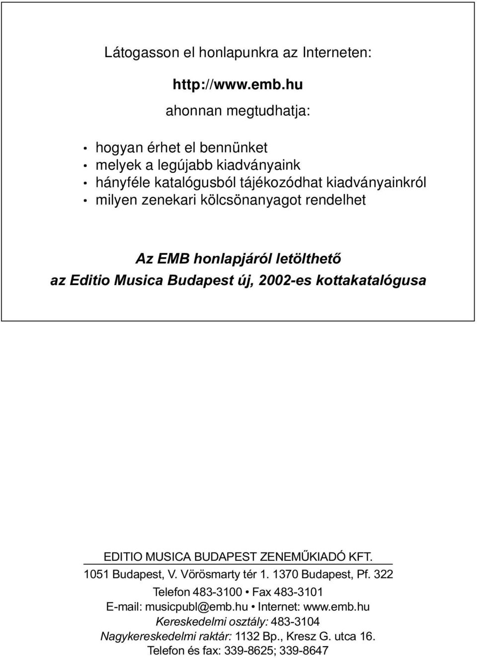 kölcsönanyagot rendelhet Az EMB honlapjáról letölthetõ az Editio Musica Budapest új, 2002-es kottakatalógusa EDITIO MUSICA BUDAPEST ZENEMÛKIADÓ KFT.