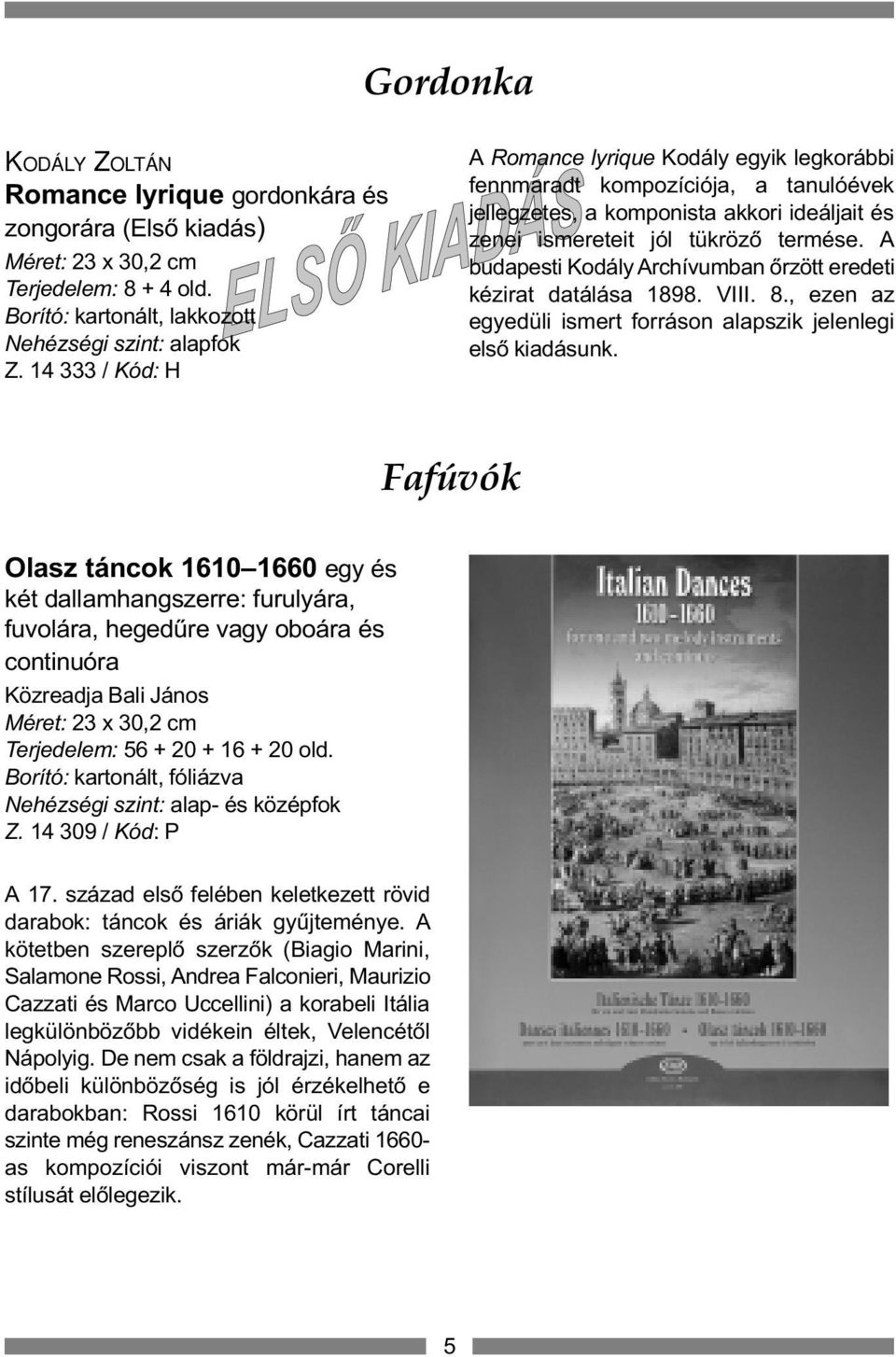 A budapesti Kodály Archívumban õrzött eredeti kézirat datálása 1898. VIII. 8., ezen az egyedüli ismert forráson alapszik jelenlegi elsõ kiadásunk.