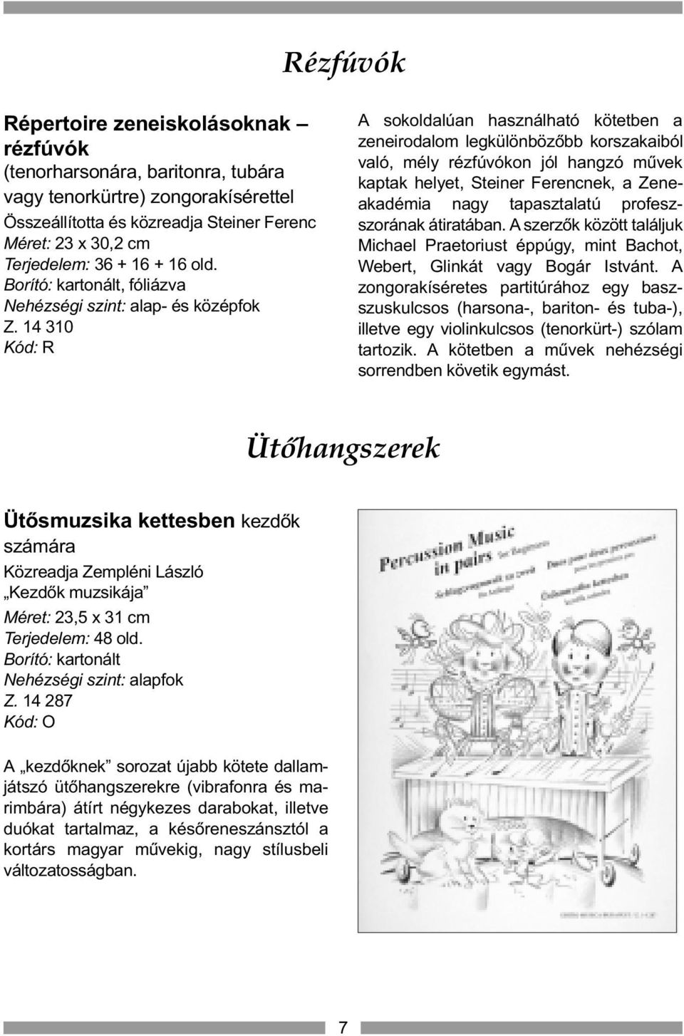 14 310 Kód: R A sokoldalúan használható kötetben a zeneirodalom legkülönbözõbb korszakaiból való, mély rézfúvókon jól hangzó mûvek kaptak helyet, Steiner Ferencnek, a Zeneakadémia nagy tapasztalatú