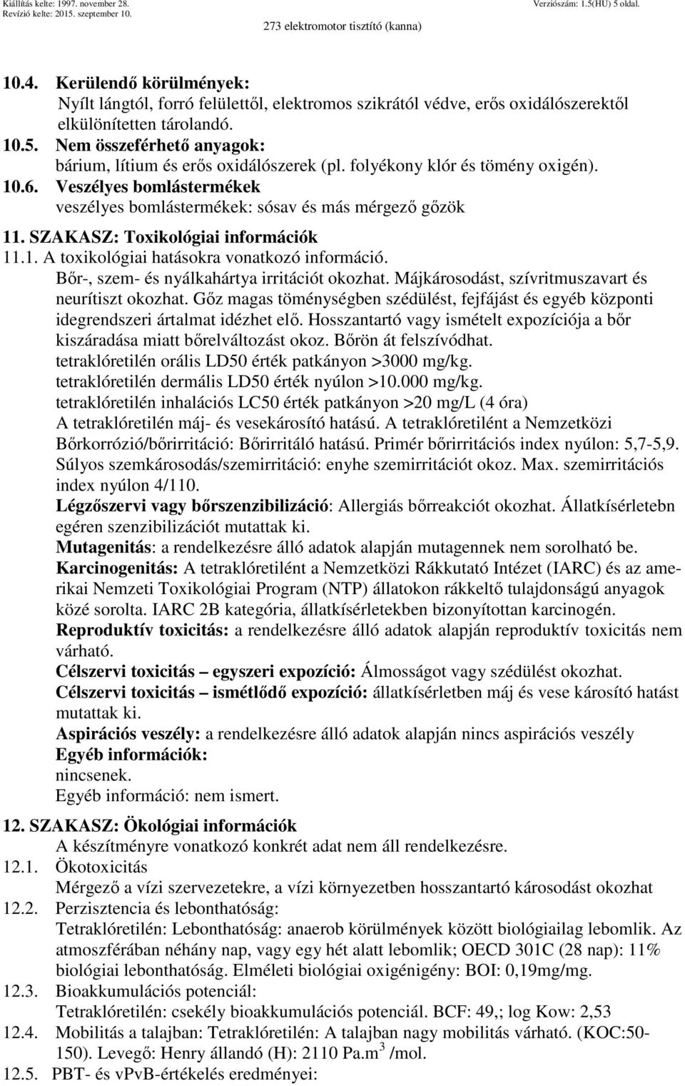 Bőr-, szem- és nyálkahártya irritációt okozhat. Májkárosodást, szívritmuszavart és neurítiszt okozhat. Gőz magas töménységben szédülést, fejfájást és egyéb központi idegrendszeri ártalmat idézhet elő.