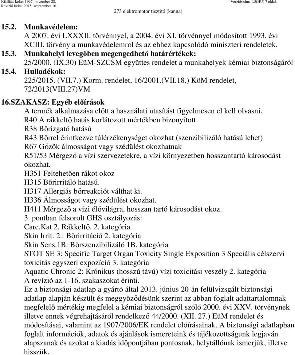 30) EüM-SZCSM együttes rendelet a munkahelyek kémiai biztonságáról 15.4. Hulladékok: 225/2015. (VII.7.) Korm. rendelet, 16/2001.(VII.18.) KöM rendelet, 72/2013(VIII.27)VM 16.