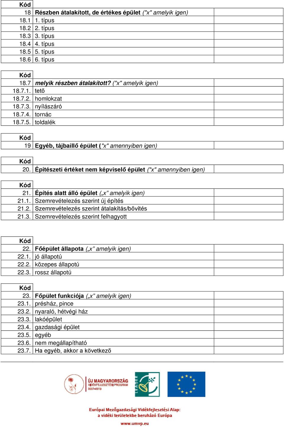 Építés alatt álló épület ( x amelyik igen) 21.1. Szemrevételezés szerint új építés 21.2. Szemrevételezés szerint átalakítás/bővítés 21.3. Szemrevételezés szerint felhagyott 22.