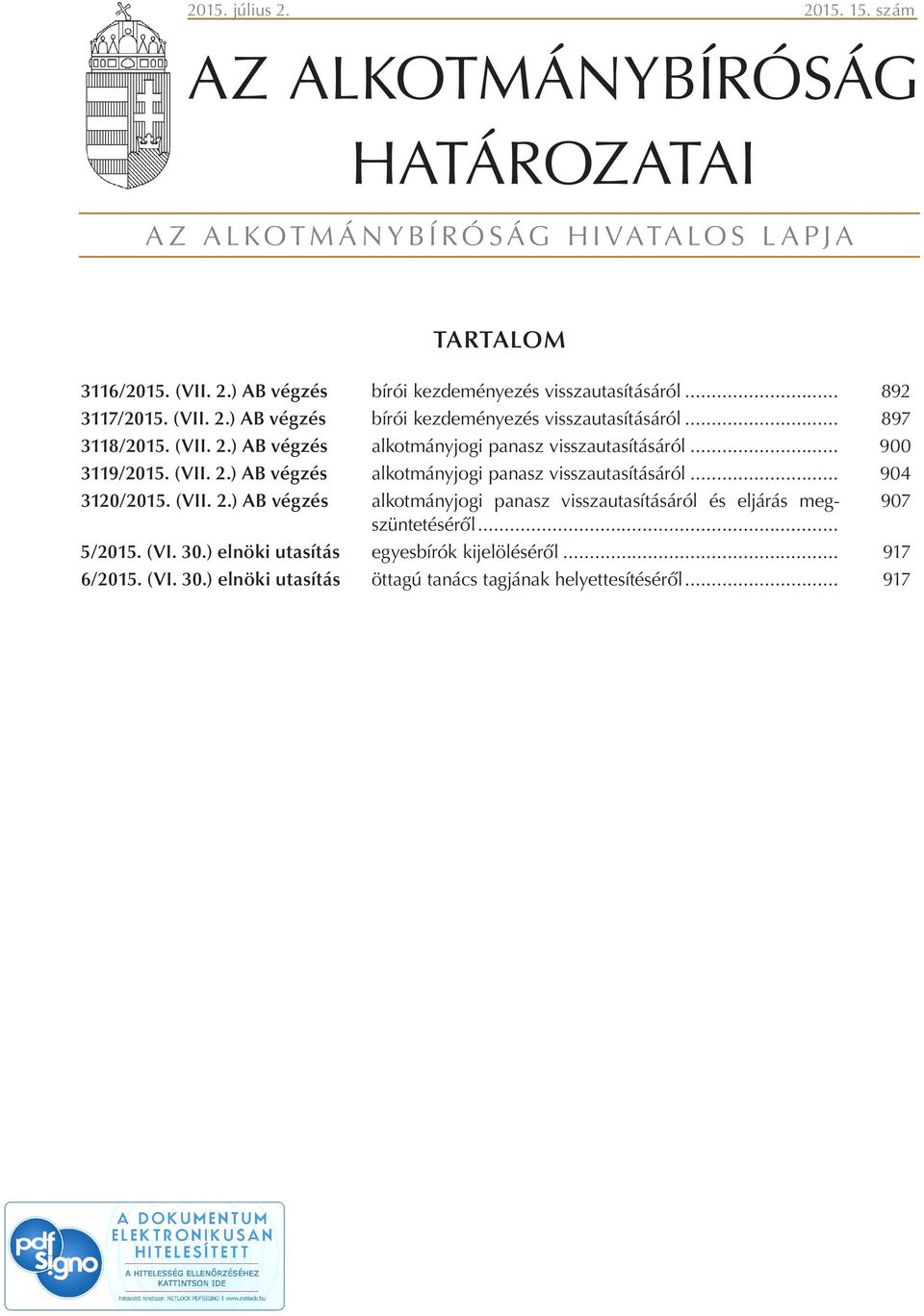.. 900 3119/2015. (VII. 2.) AB végzés alkotmányjogi panasz visszautasításáról... 904 3120/2015. (VII. 2.) AB végzés alkotmányjogi panasz visszautasításáról és eljárás megszüntetéséről.