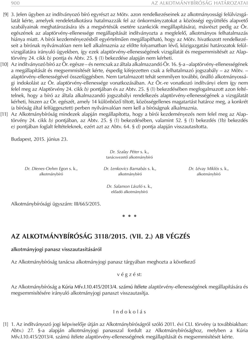 megsértésük esetére szankciók megállapítására), másrészt pedig az Ör. egészének az alaptörvény-ellenessége megállapítását indítványozta a megfelelő, alkotmányos felhatalmazás hiánya miatt.