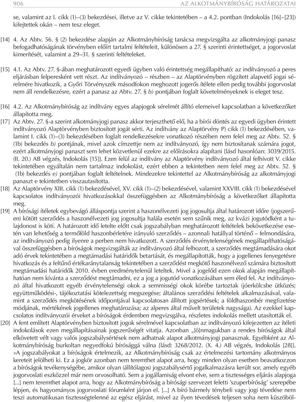 szerinti érintettséget, a jogorvoslat kimerítését, valamint a 29 31. szerinti feltételeket. [15] 4.1. Az Abtv. 27.