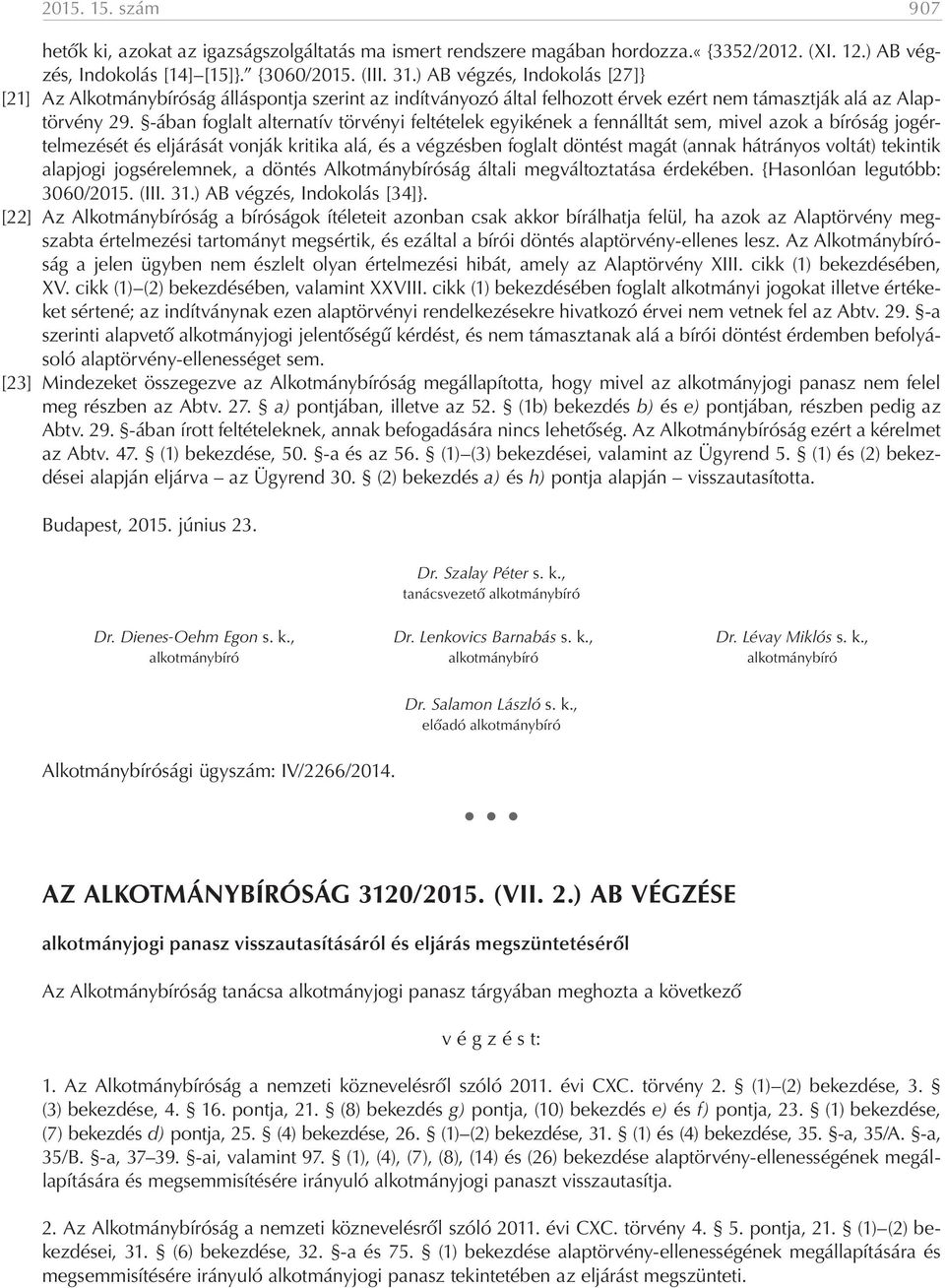-ában foglalt alternatív törvényi feltételek egyikének a fennálltát sem, mivel azok a bíróság jogértelmezését és eljárását vonják kritika alá, és a végzésben foglalt döntést magát (annak hátrányos