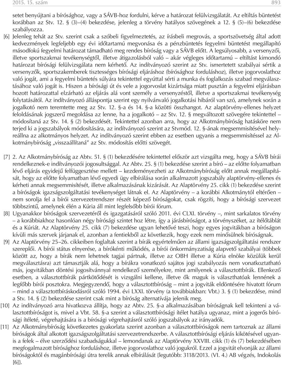 szerint csak a szóbeli figyelmeztetés, az írásbeli megrovás, a sportszövetség által adott kedvezmények legfeljebb egy évi időtartamú megvonása és a pénzbüntetés fegyelmi büntetést megállapító