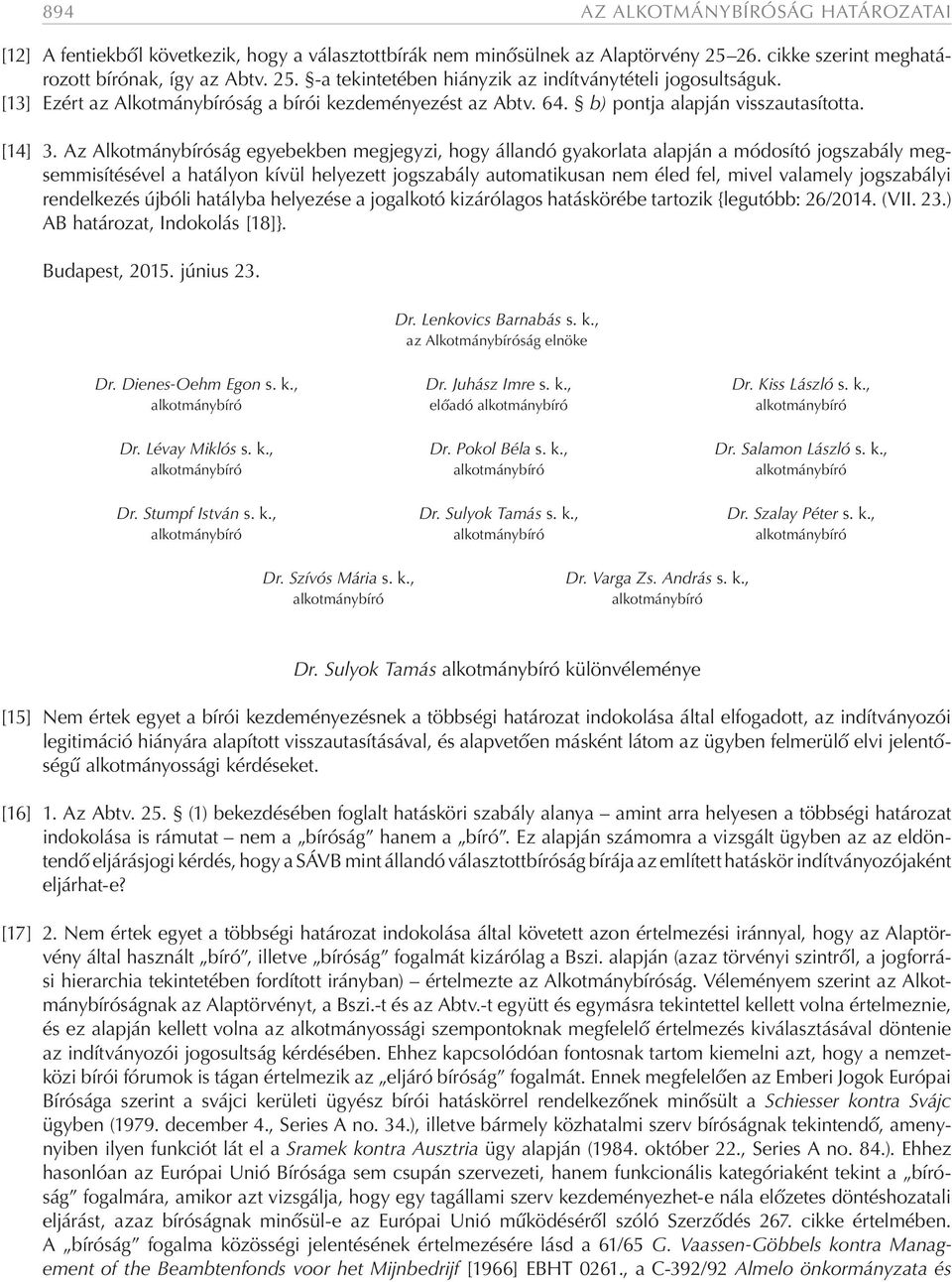 Az Alkotmánybíróság egyebekben megjegyzi, hogy állandó gyakorlata alapján a módosító jogszabály megsemmisítésével a hatályon kívül helyezett jogszabály automatikusan nem éled fel, mivel valamely
