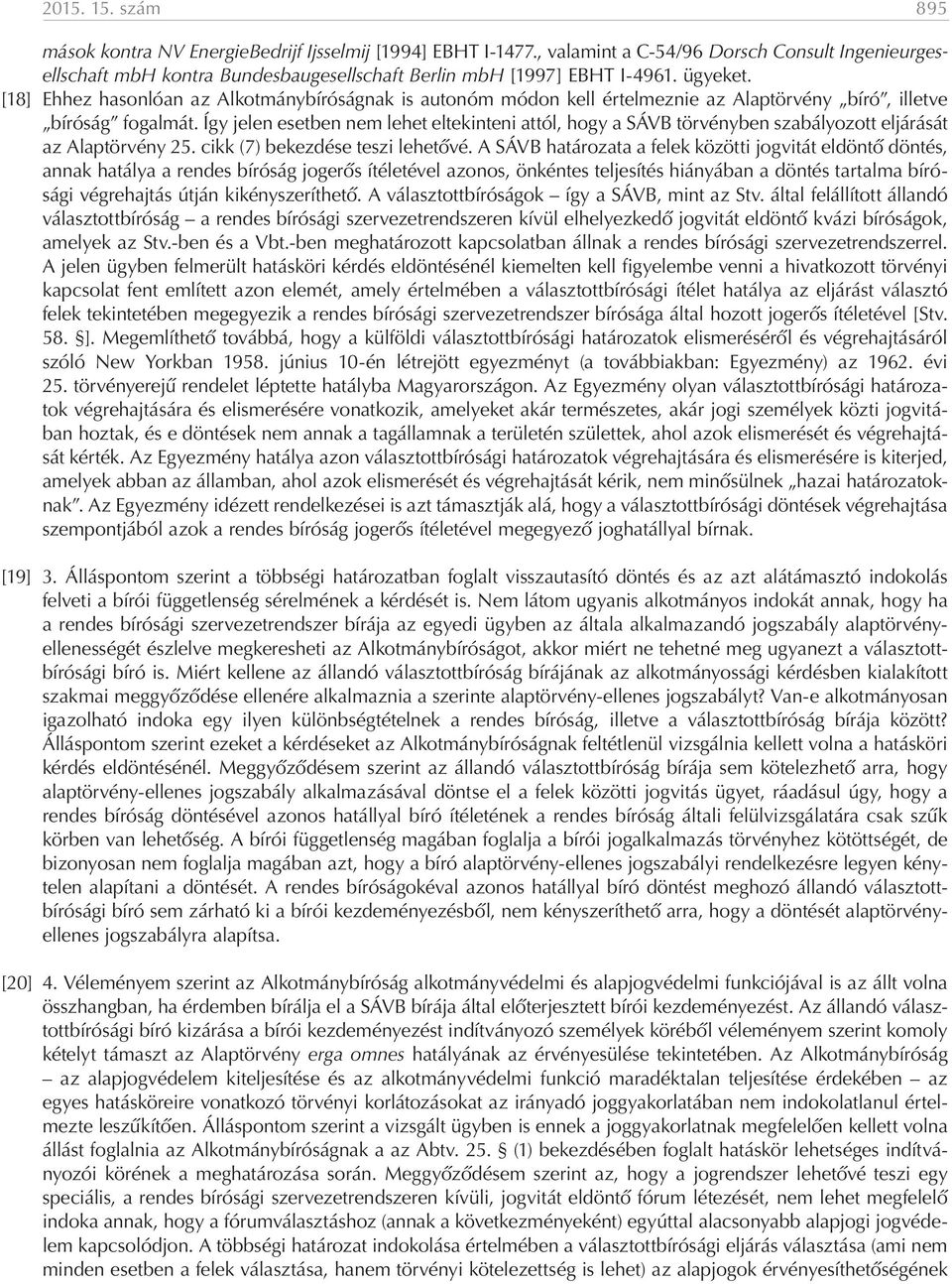 Így jelen esetben nem lehet eltekinteni attól, hogy a SÁVB törvényben szabályozott eljárását az Alaptörvény 25. cikk (7) bekezdése teszi lehetővé.
