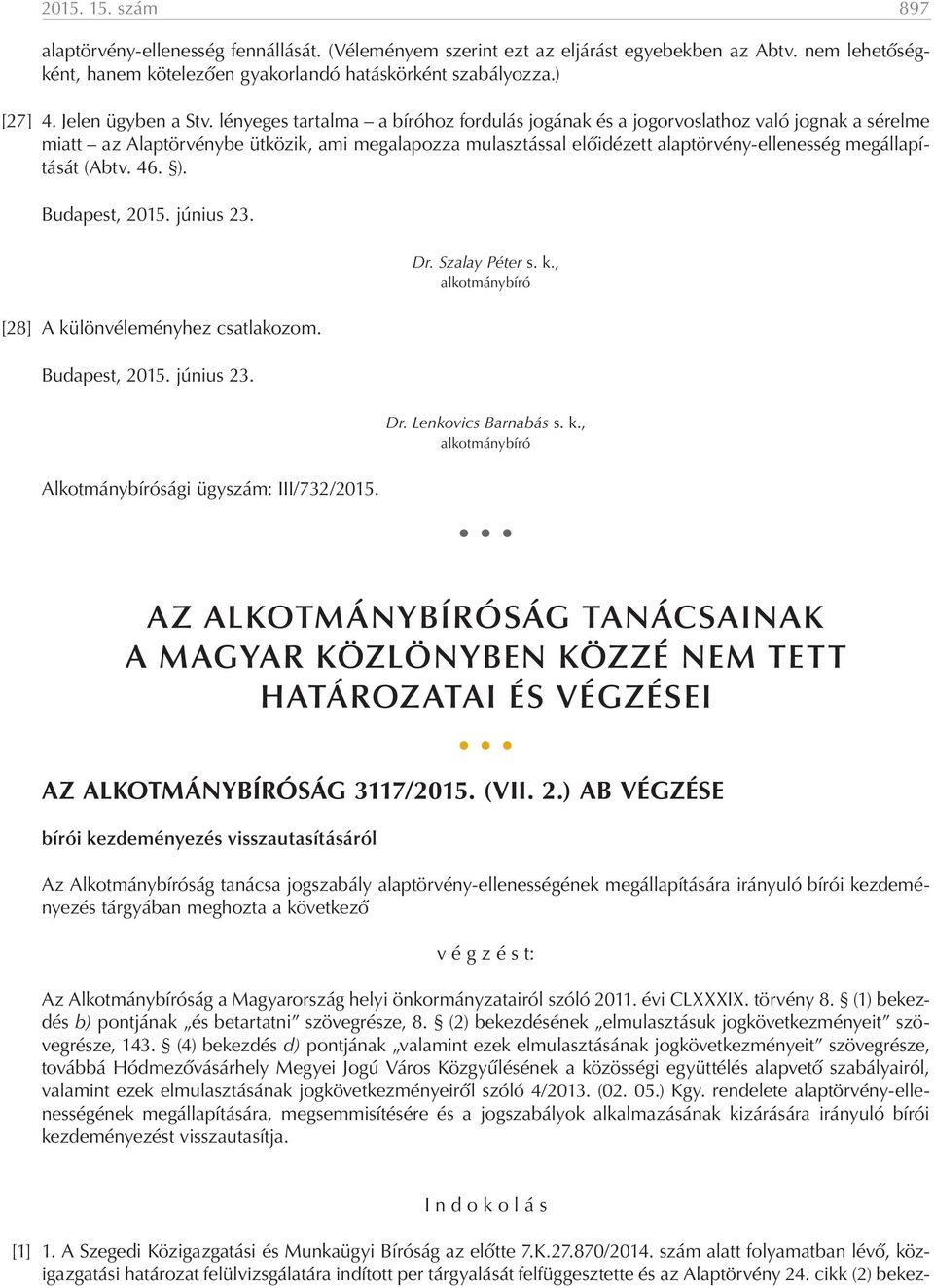 lényeges tartalma a bíróhoz fordulás jogának és a jogorvoslathoz való jognak a sérelme miatt az Alaptörvénybe ütközik, ami megalapozza mulasztással előidézett alaptörvény-ellenesség megállapítását