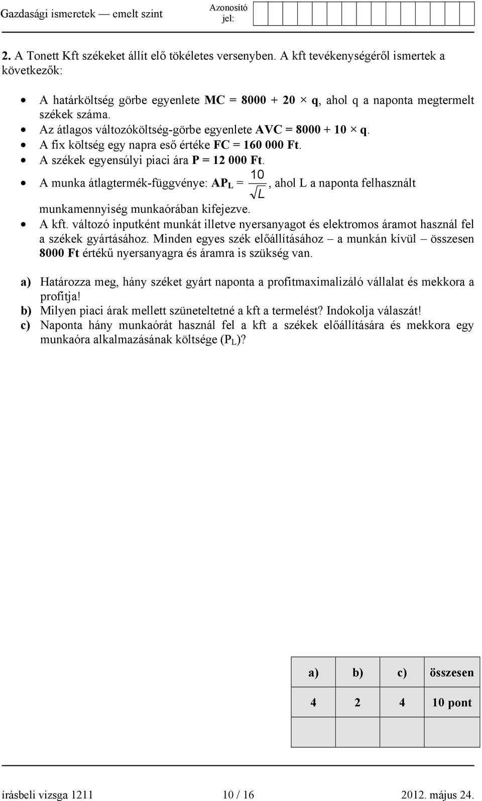 10 A munka átlagtermék-függvénye: AP L =, ahol L a naponta felhasznált L munkamennyiség munkaórában kifejezve. A kft.