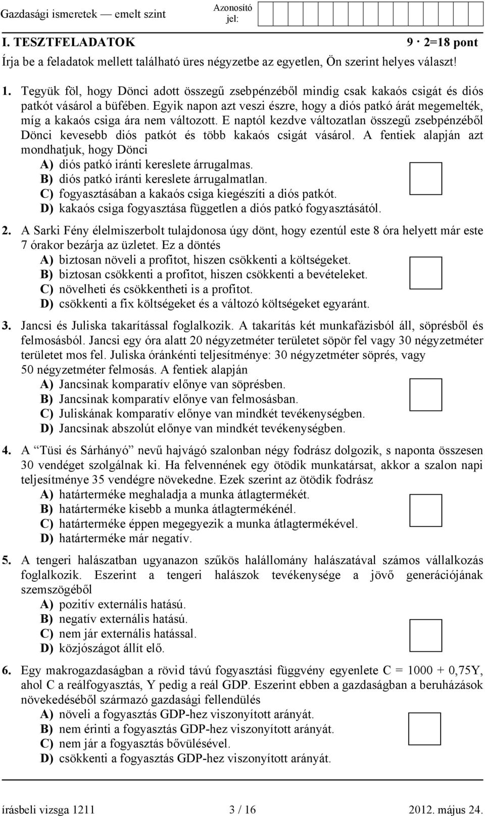 Egyik napon azt veszi észre, hogy a diós patkó árát megemelték, míg a kakaós csiga ára nem változott.