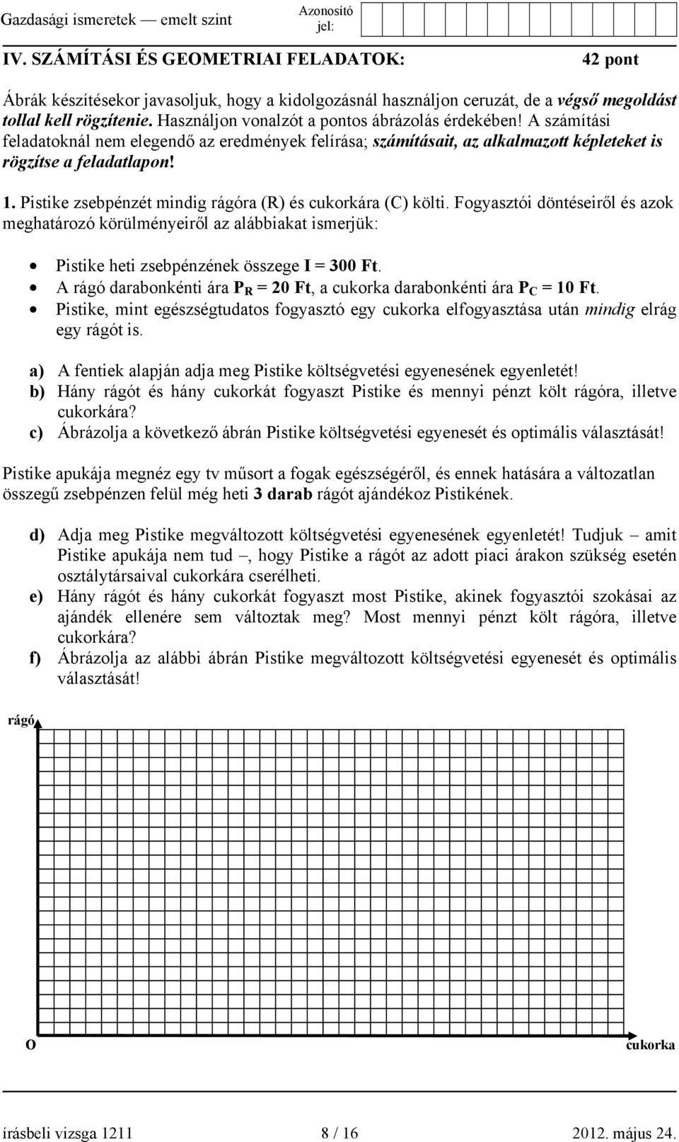 Pistike zsebpénzét mindig rágóra (R) és cukorkára (C) költi. Fogyasztói döntéseiről és azok meghatározó körülményeiről az alábbiakat ismerjük: Pistike heti zsebpénzének összege I = 300 Ft.