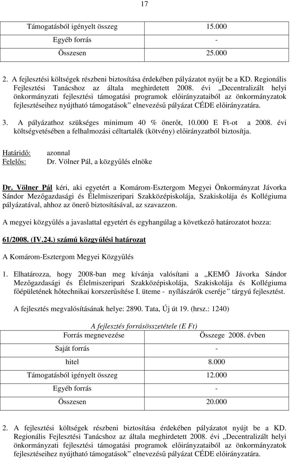 évi Decentralizált helyi önkormányzati fejlesztési támogatási programok elıirányzataiból az önkormányzatok fejlesztéseihez nyújtható támogatások elnevezéső pályázat CÉDE elıirányzatára. 3.