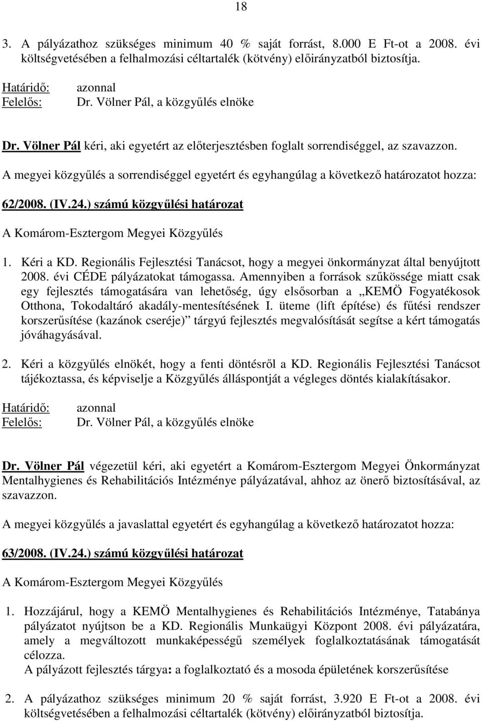 A megyei közgyőlés a sorrendiséggel egyetért és egyhangúlag a következı határozatot hozza: 62/2008. (IV.24.) számú közgyőlési határozat A Komárom-Esztergom Megyei Közgyőlés 1. Kéri a KD.