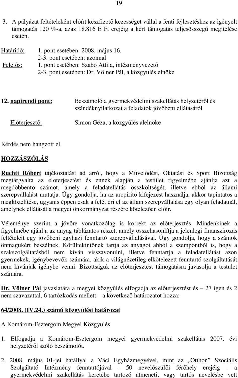 napirendi pont: Beszámoló a gyermekvédelmi szakellátás helyzetérıl és szándéknyilatkozat a feladatok jövıbeni ellátásáról Elıterjesztı: Simon Géza, a közgyőlés alelnöke Kérdés nem hangzott el.