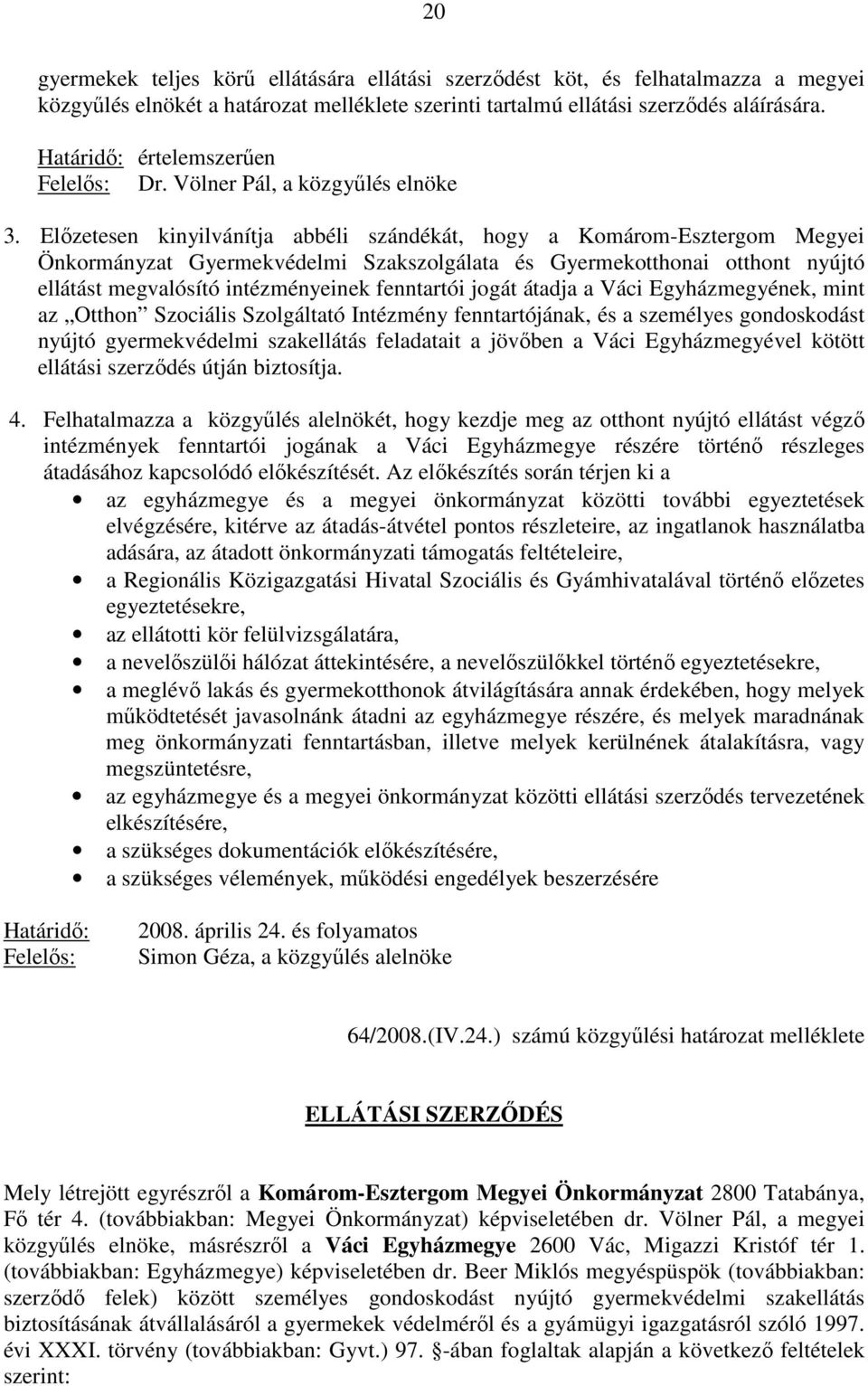 Elızetesen kinyilvánítja abbéli szándékát, hogy a Komárom-Esztergom Megyei Önkormányzat Gyermekvédelmi Szakszolgálata és Gyermekotthonai otthont nyújtó ellátást megvalósító intézményeinek fenntartói