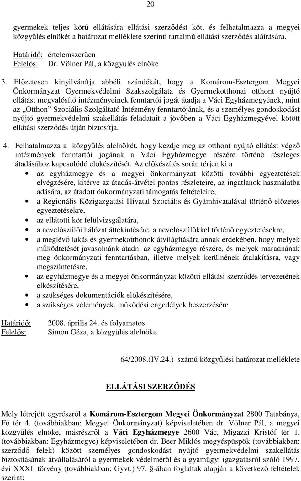 Elızetesen kinyilvánítja abbéli szándékát, hogy a Komárom-Esztergom Megyei Önkormányzat Gyermekvédelmi Szakszolgálata és Gyermekotthonai otthont nyújtó ellátást megvalósító intézményeinek fenntartói