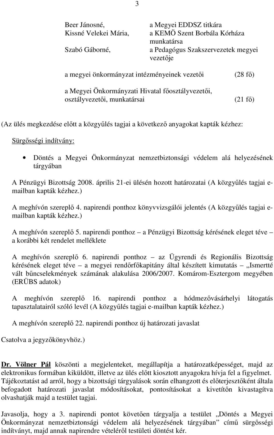 indítvány: Döntés a Megyei Önkormányzat nemzetbiztonsági védelem alá helyezésének tárgyában A Pénzügyi Bizottság 2008.