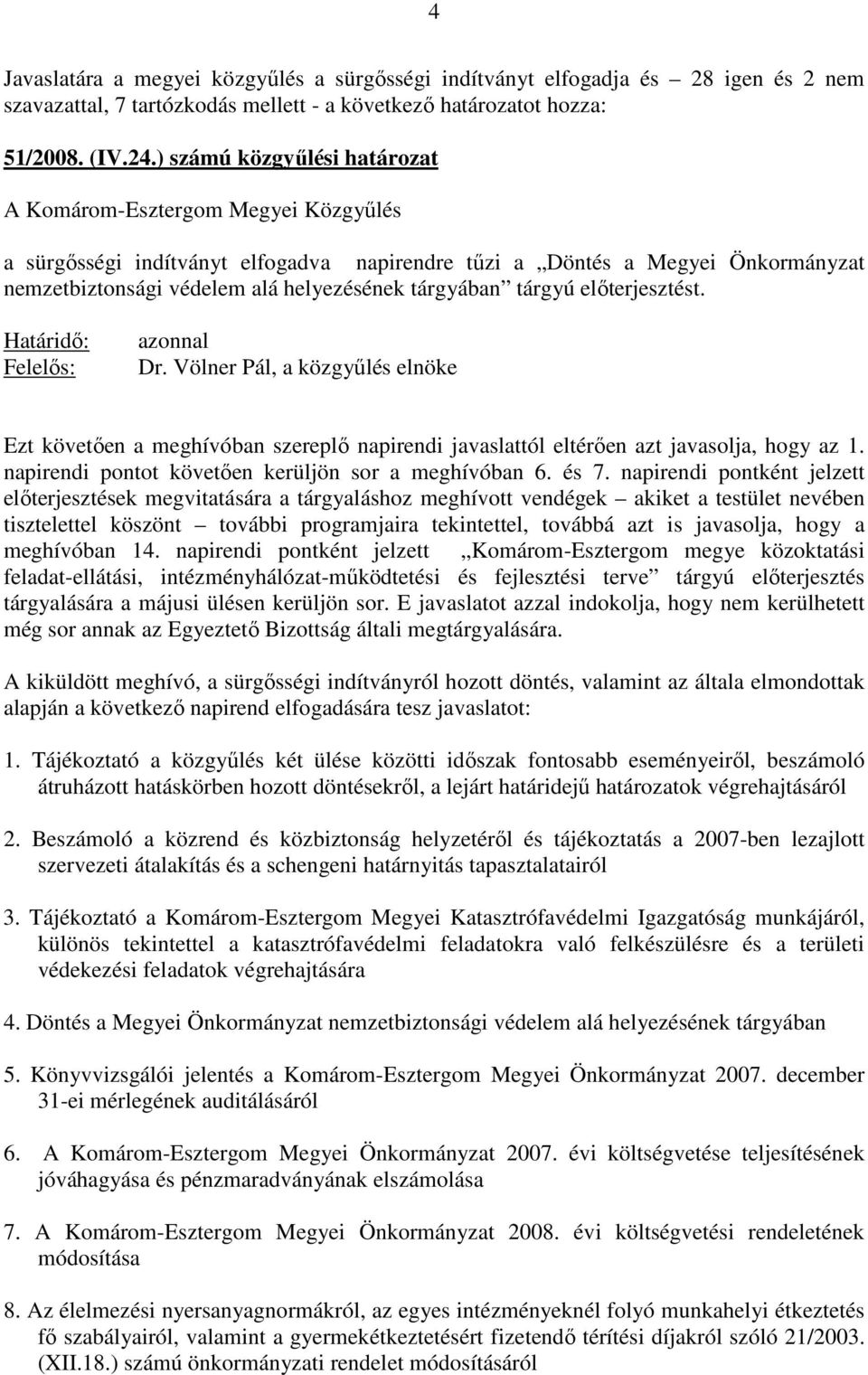 tárgyú elıterjesztést. Határidı: Felelıs: azonnal Dr. Völner Pál, a közgyőlés elnöke Ezt követıen a meghívóban szereplı napirendi javaslattól eltérıen azt javasolja, hogy az 1.