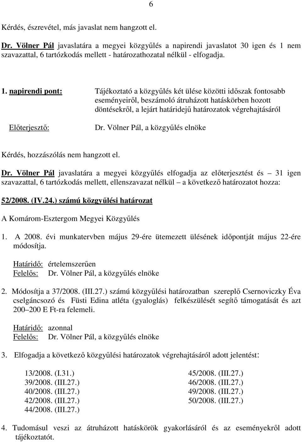 nem szavazattal, 6 tartózkodás mellett - határozathozatal nélkül - elfogadja. 1.