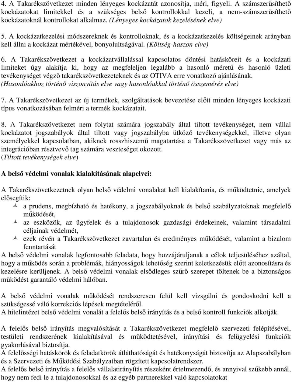 A kockázatkezelési módszereknek és kontrolloknak, és a kockázatkezelés költségeinek arányban kell állni a kockázat mértékével, bonyolultságával. (Költség-haszon elve) 6.