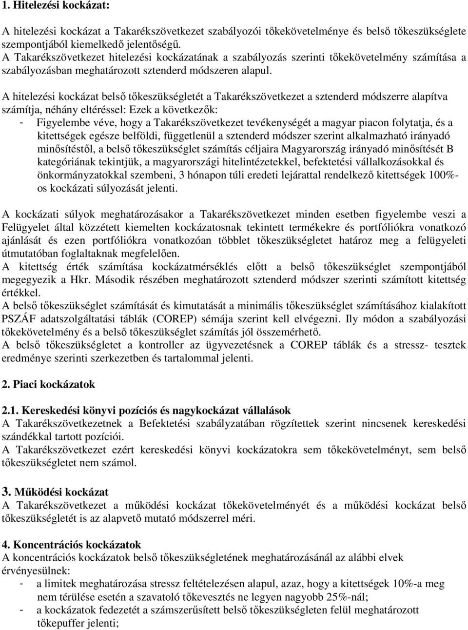 A hitelezési kockázat belsı tıkeszükségletét a Takarékszövetkezet a sztenderd módszerre alapítva számítja, néhány eltéréssel: Ezek a következık: - Figyelembe véve, hogy a Takarékszövetkezet