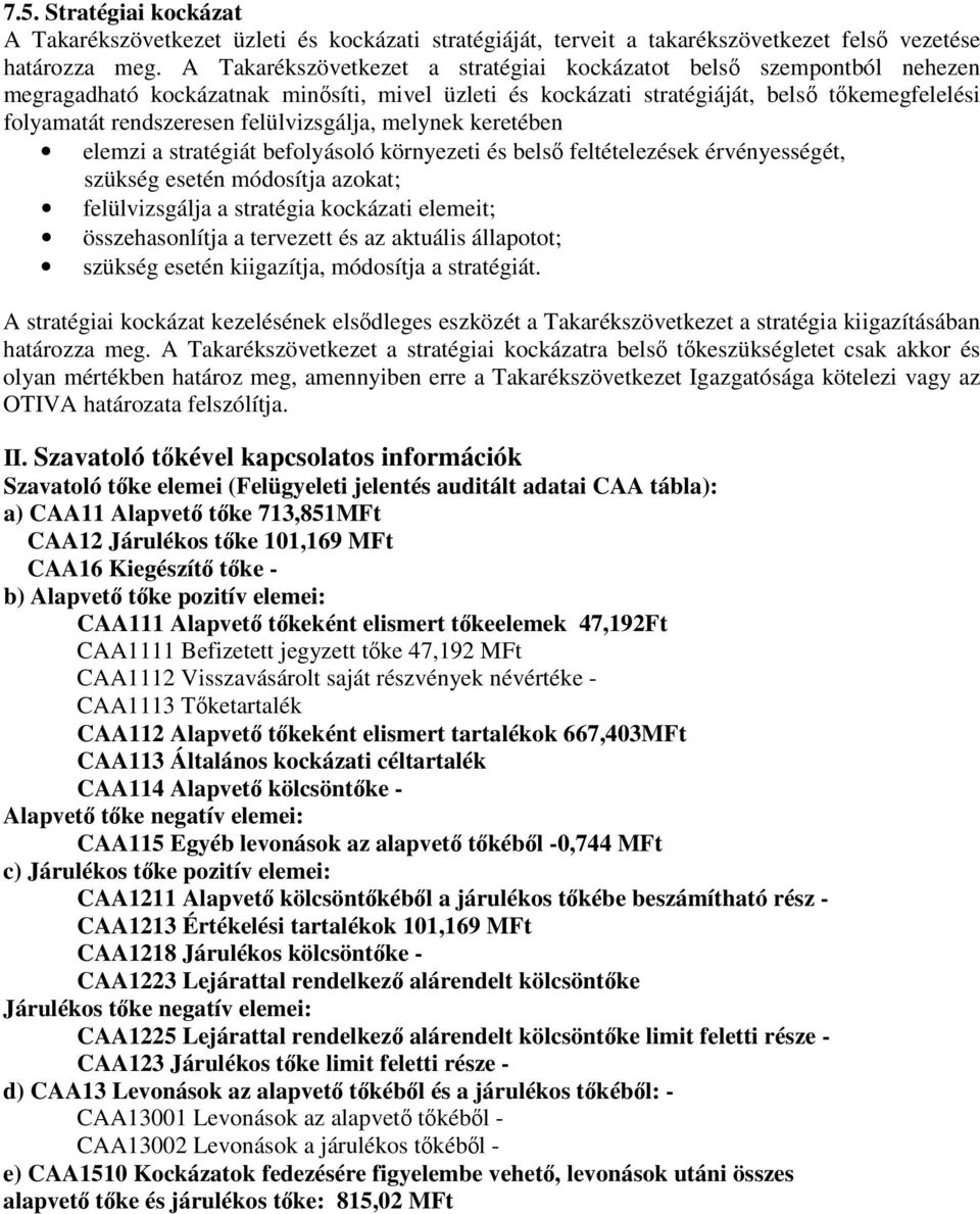 felülvizsgálja, melynek keretében elemzi a stratégiát befolyásoló környezeti és belsı feltételezések érvényességét, szükség esetén módosítja azokat; felülvizsgálja a stratégia kockázati elemeit;